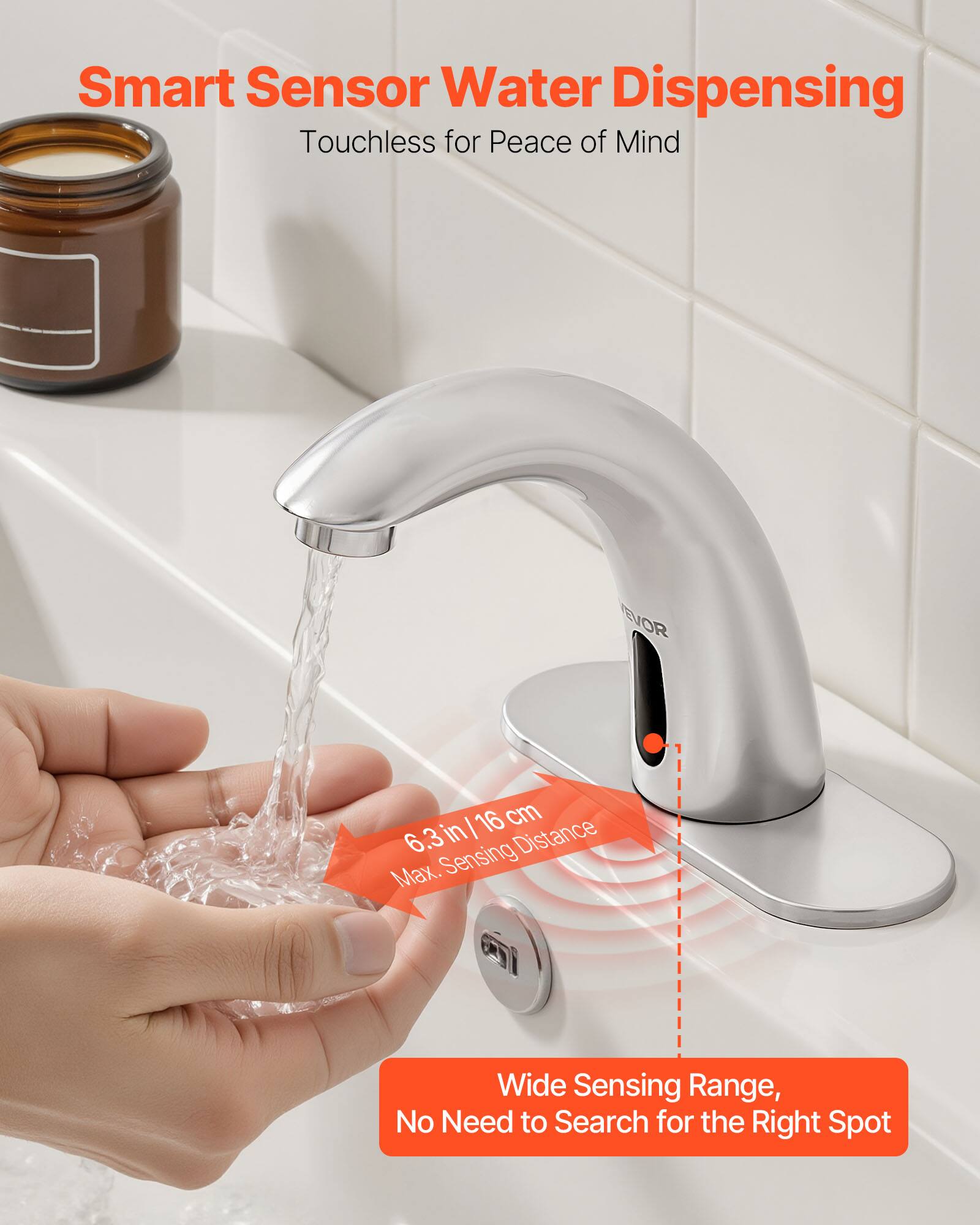 Smart Sensor Water Dispensing  
Touchless for Peace of Mind  

EVOR | 16 cm 6.3 in Distance Max. Sensing Wide Sensing Range, No Need to Search for the Right Spot