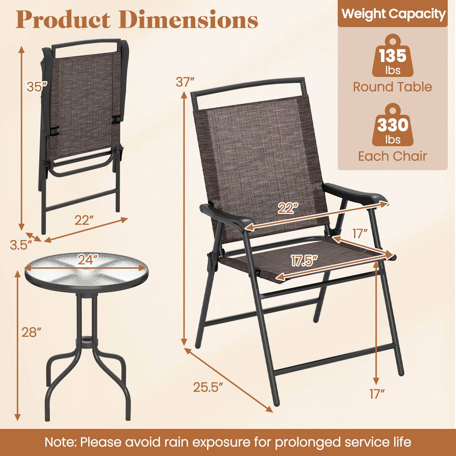 Product Dimensions  
Weight Capacity  
Round Table: 135 lbs  
Each Chair: 330 lbs  

Dimensions:  
- Round Table: 24" diameter, 3.5" height, 28" leg height  
- Chair: 35" height, 37" back height, 22" width, 17.5" seat depth, 17" seat height, 25.5" leg height  

Note: Please avoid rain exposure for prolonged service life
