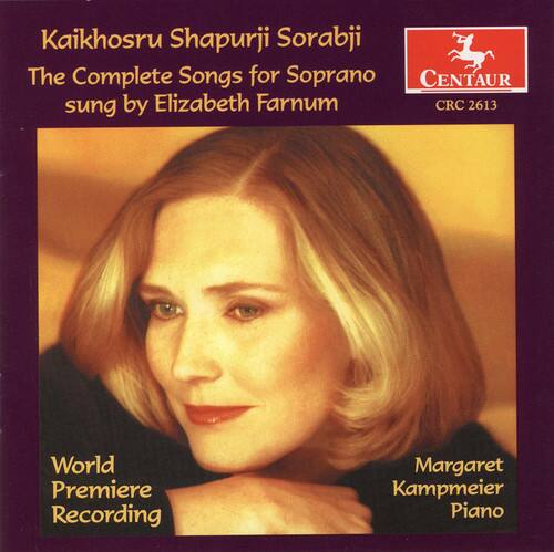 Kaikhosru Shapurji Sorabji  
The Complete Songs for Soprano  
sung by Elizabeth Farnum  

World Premiere Recording  

Margaret Kampmeier  
Piano  

CENTAUR  
CRC 2613