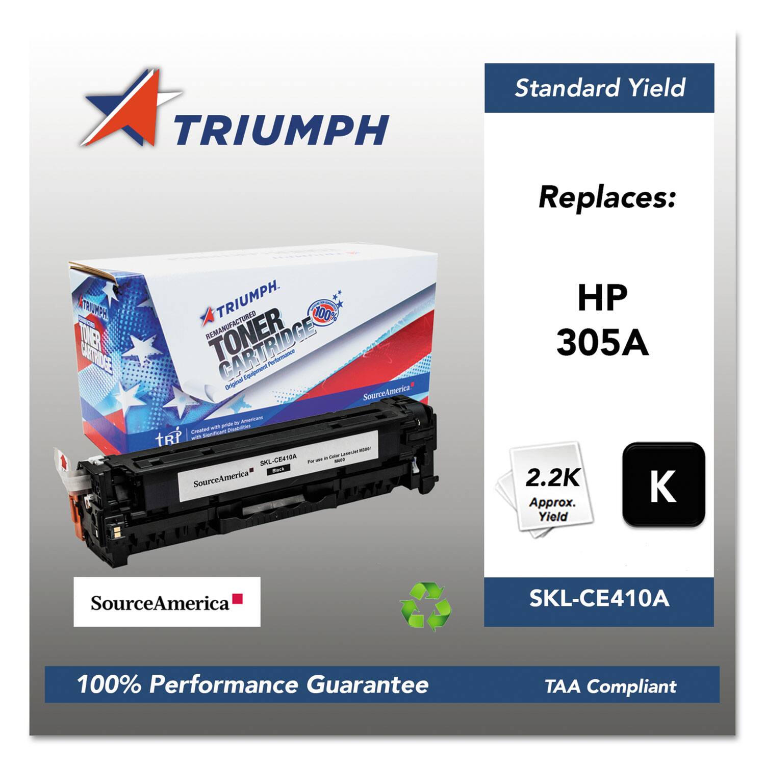 TRIUMPH Standard Yield Replaces: HP 305A  
100% Remanufactured Toner Cartridge  
SourceAmerica - Created with Pride in America  
SKL-CE410A  
Approx. Yield: 2.2K  
100% Performance Guarantee  
TAA Compliant