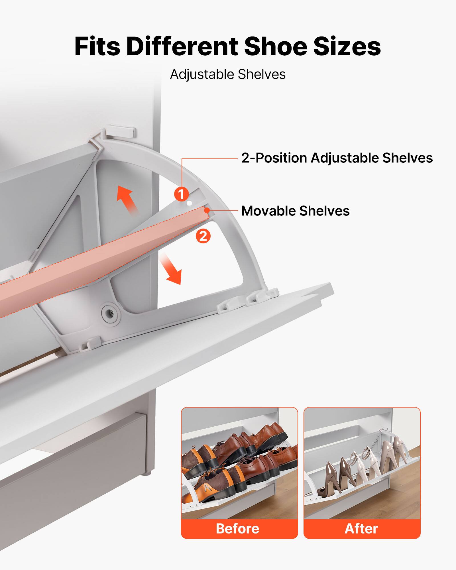 Fits Different Shoe Sizes  
Adjustable Shelves  
- 2-Position Adjustable Shelves  
- Movable Shelves  

Before  
After