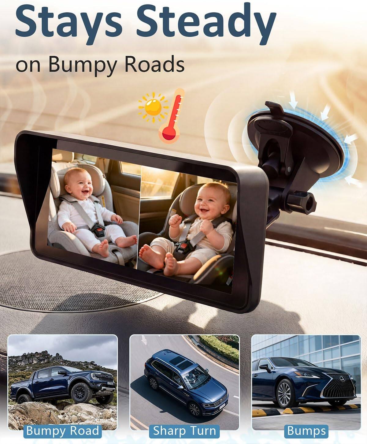 Stays Steady on Bumpy Roads  
Bumpy Road  
Sharp Turn  
Bumps