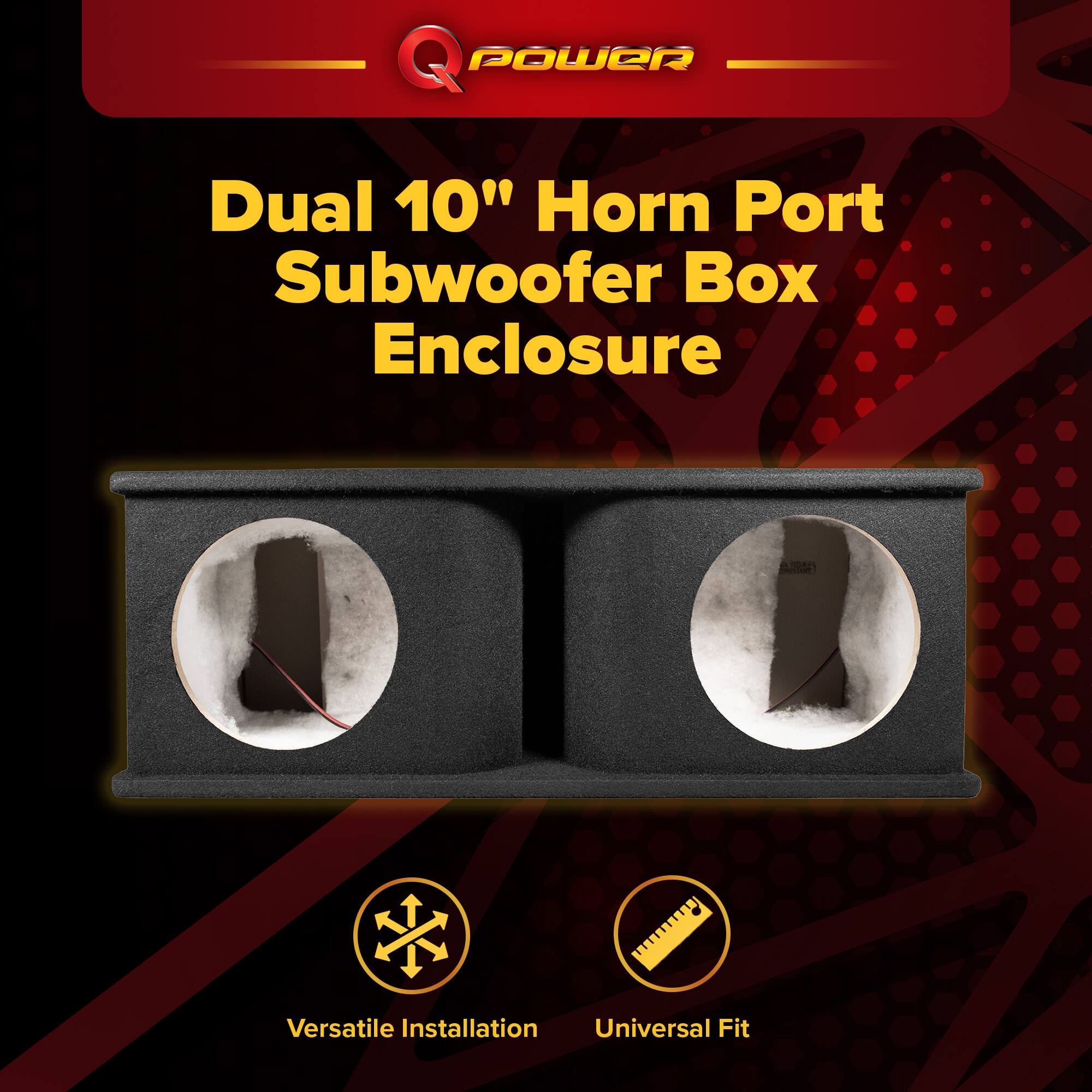 Q POWER Dual 10" Horn Port Subwoofer Box Enclosure  
Versatile Installation  
Universal Fit