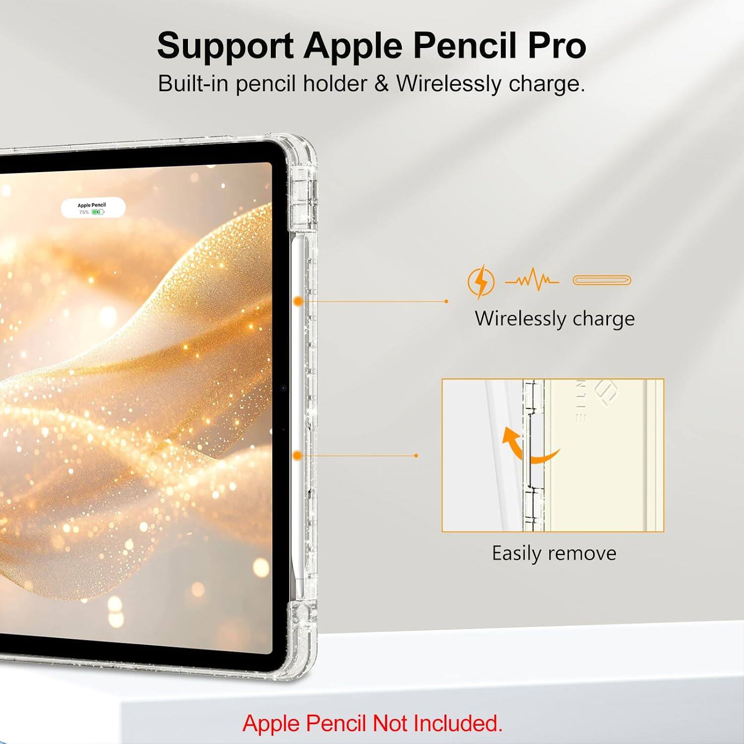 Support Apple Pencil Pro  
Built-in pencil holder & Wirelessly charge.  

Apple Pencil 75%  
Wirelessly charge  
Easily remove  
Apple Pencil Not Included.