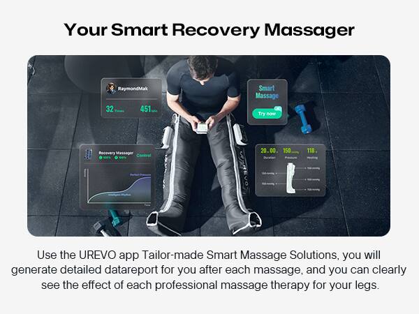 Your Smart Recovery Massager RaymondMak 32 451. Smart Massage Try now Recovery Massager Control 100% 20.00. 150 118. Use the UREVO app Tailor-made Smart Massage Solutions, you will generate detailed data report for you after each massage, and you can clearly see the effect of each professional massage therapy for your legs.