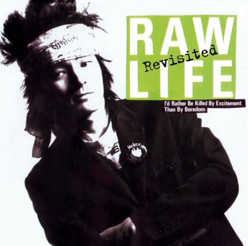 RAW Revisited  
LIFE  
I'd Rather Be Killed By Excitement Than By Boredom