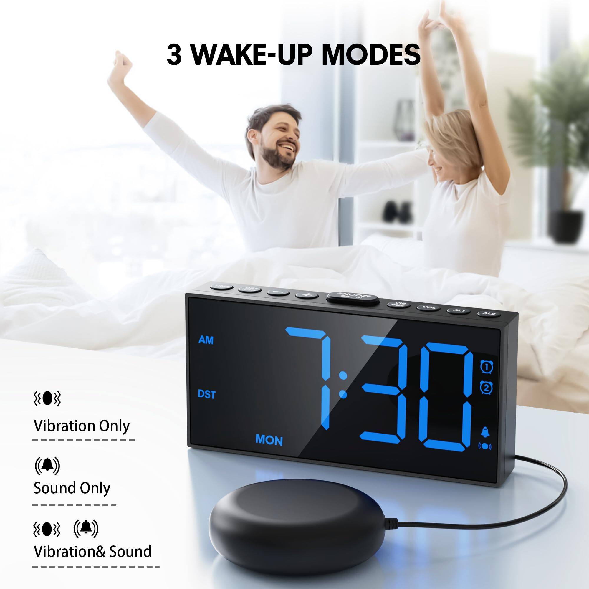 3 WAKE-UP MODES  
Vibration Only  
Sound Only  
Vibration & Sound  

AM 7:30  
DST (0)  
MON