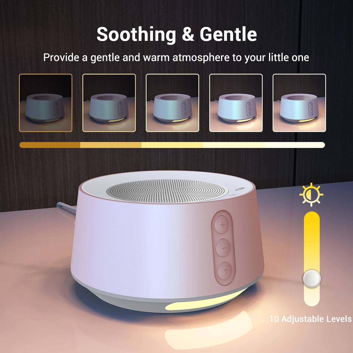 Soothing & Gentle  
Provide a gentle and warm atmosphere to your little one  

10 Adjustable Levels