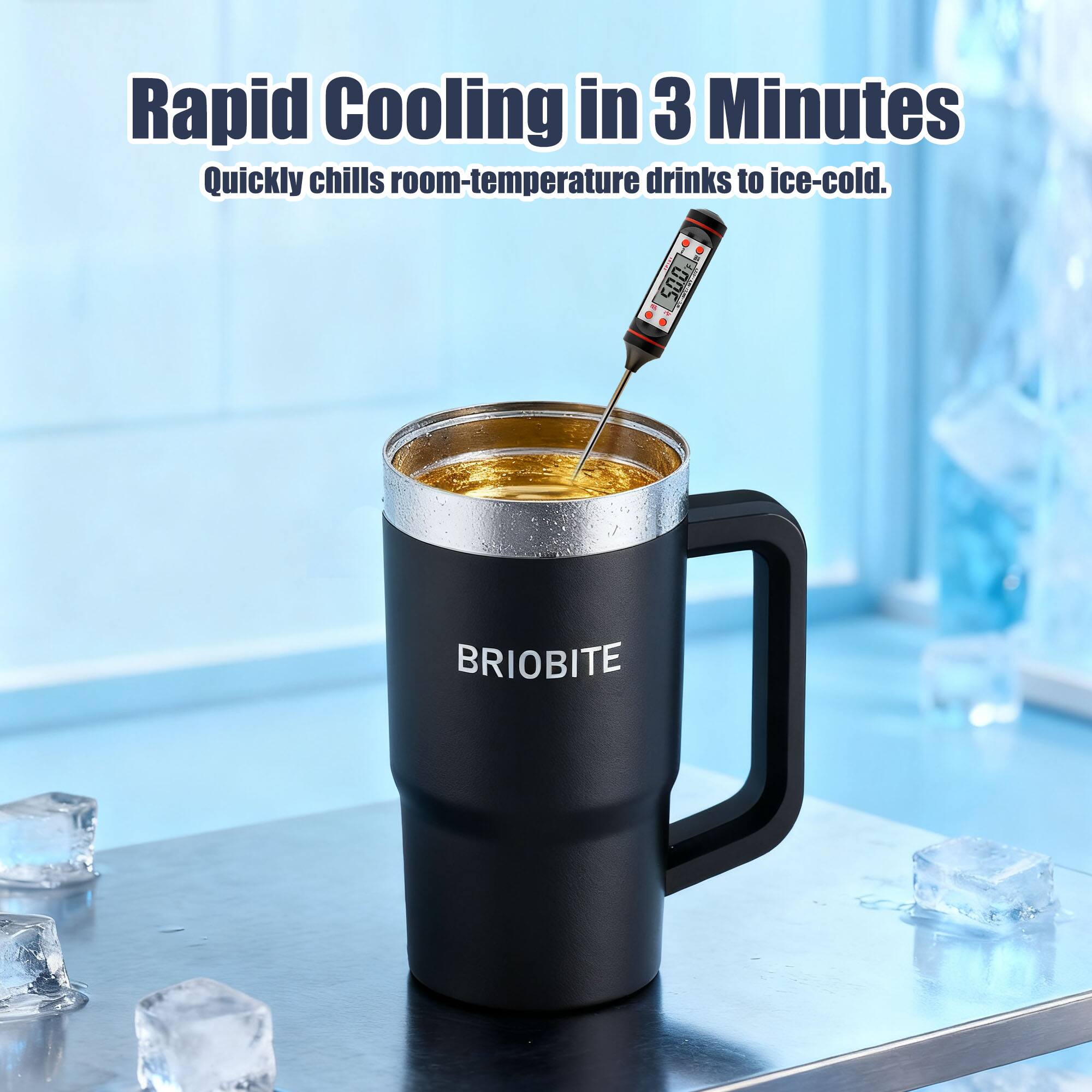 Rapid Cooling in 3 Minutes  
Quickly chills room-temperature drinks to ice-cold.  
500 BRIOBITE