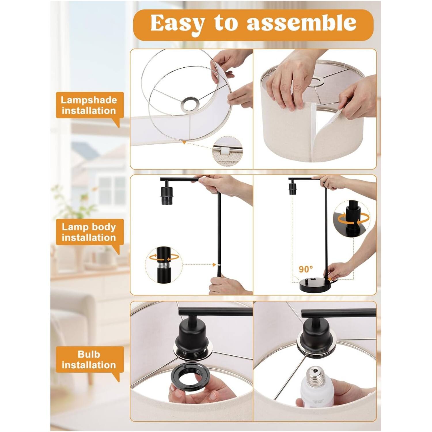 Easy to assemble

- Lampshade installation
- Lamp body installation
- Bulb installation