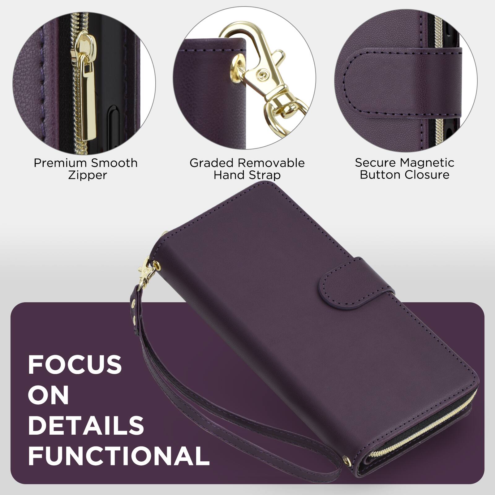 Premium Smooth Zipper  
Graded Removable Hand Strap  
Secure Magnetic Button Closure  

FOCUS ON DETAILS FUNCTIONAL
