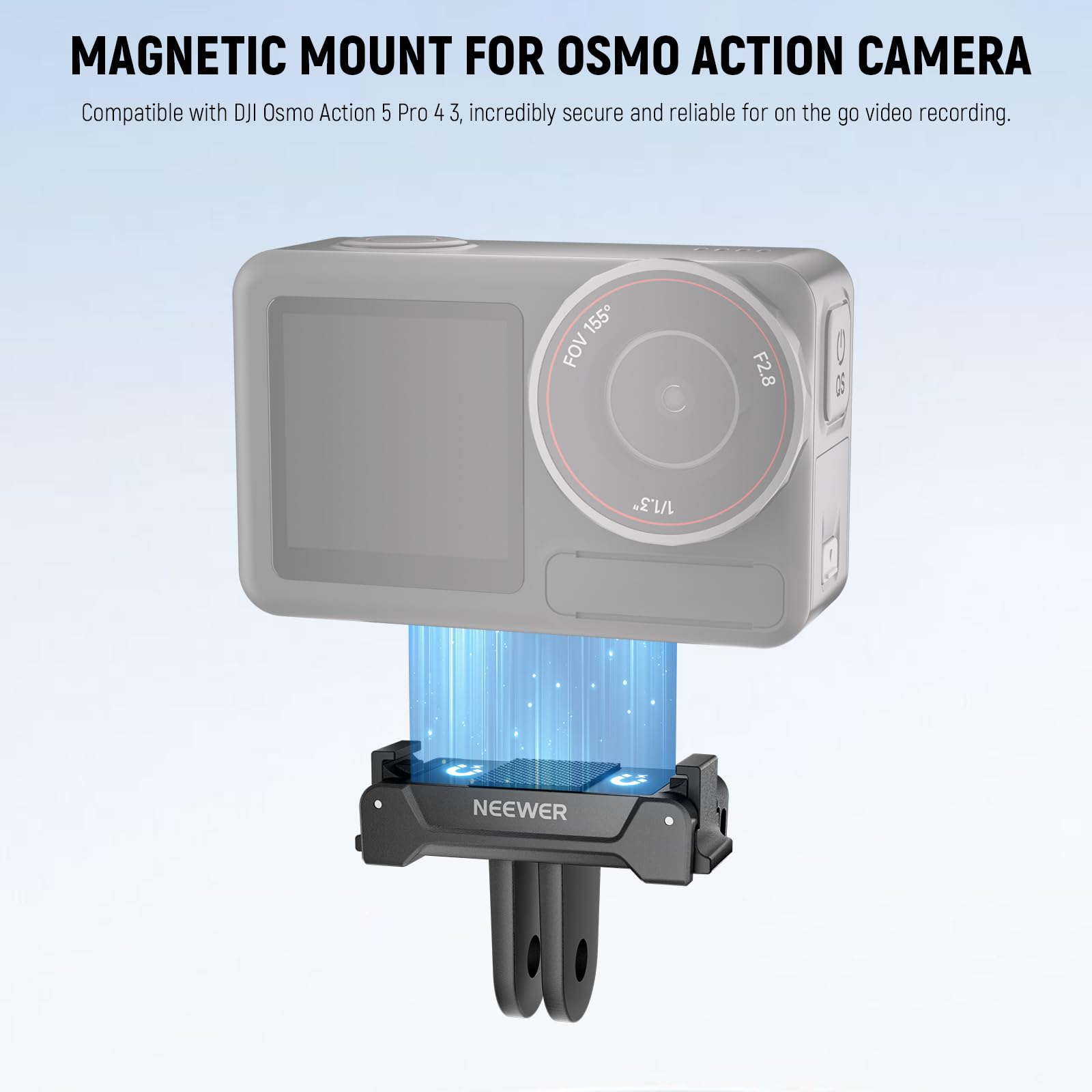 MAGNETIC MOUNT FOR OSMO ACTION CAMERA  
Compatible with DJI Osmo Action 5 Pro 4 3, incredibly secure and reliable for on the go video recording.  
155 FOV F2.8 0 GS 1/1.3% C C NEEWER