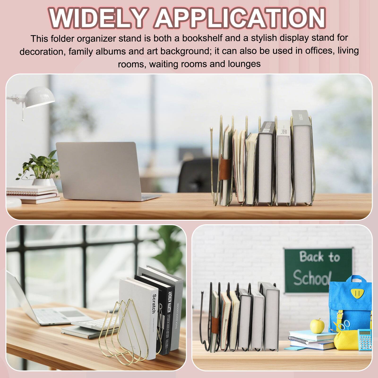WIDELY APPLICATION

This folder organizer stand is both a bookshelf and a stylish display stand for decoration, family albums and art background; it can also be used in offices, living rooms, waiting rooms and lounges.