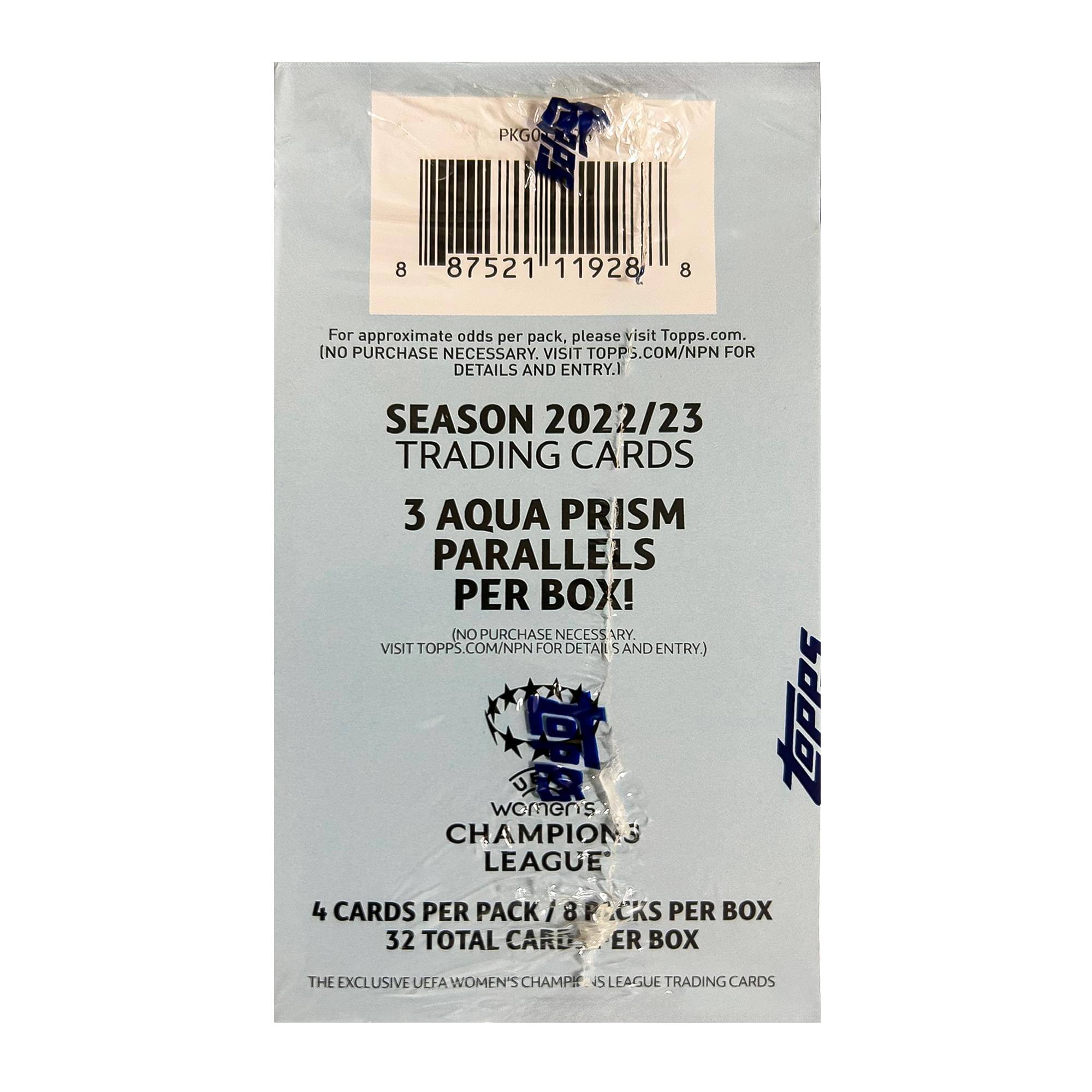 PKGO 8 87521 11928 8

For approximate odds per pack, please visit Topps.com. (NO PURCHASE NECESSARY. VISIT TOPPS.COM/NPN FOR DETAILS AND ENTRY.)

SEASON 2022/23 TRADING CARDS

3 AQUA PRISM PARALLELS PER BOX! (NO PURCHASE NECESSARY. VISIT TOPPS.COM/NPN FOR DETAILS AND ENTRY.)

UEFA WOMEN'S CHAMPIONS LEAGUE

4 CARDS PER PACK 8 PACKS PER BOX 32 TOTAL CARDS PER BOX

THE EXCLUSIVE UEFA WOMEN'S CHAMPIONS LEAGUE TRADING CARDS