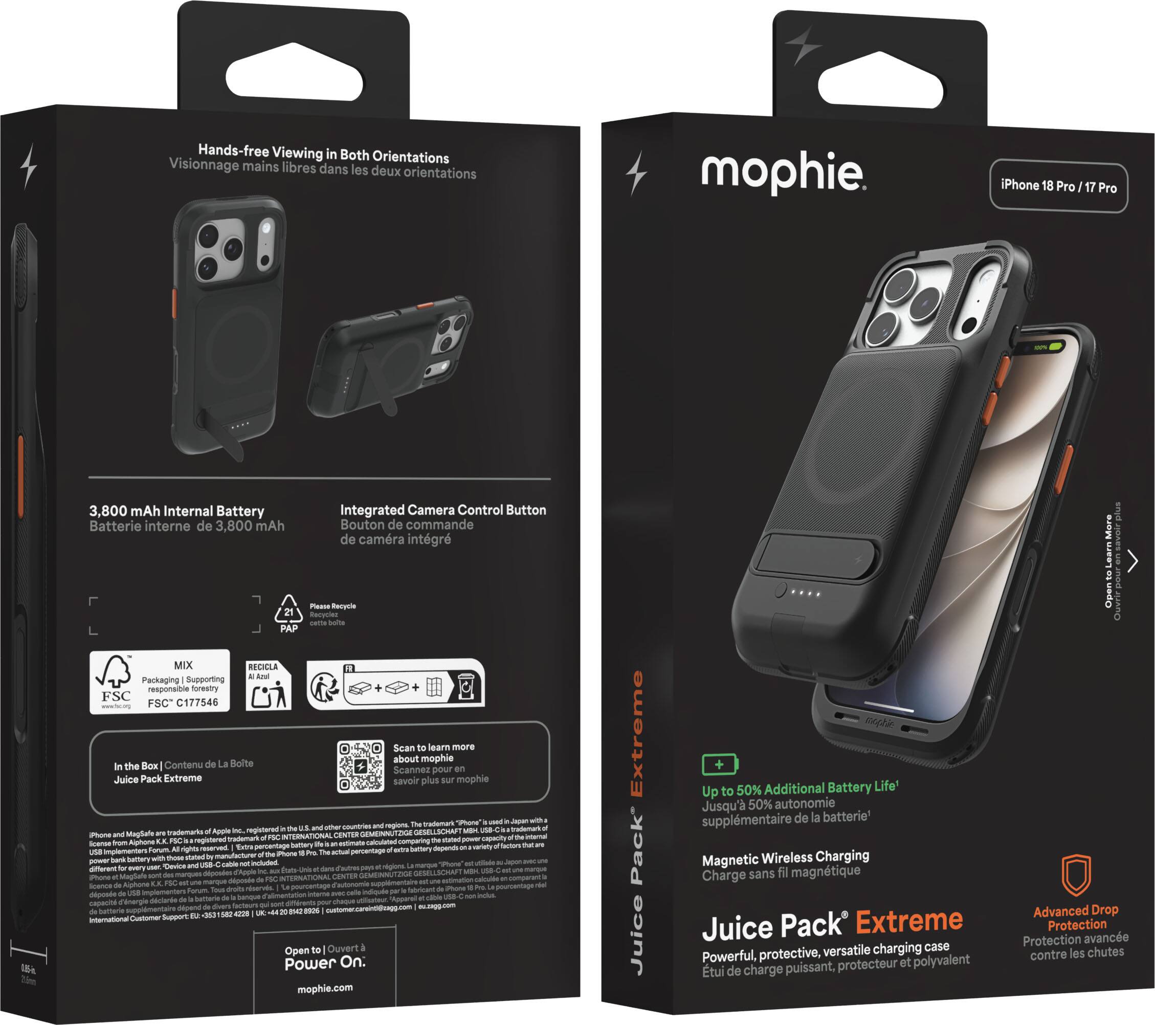 Hands-free Viewing in Both Orientations  
Visionnage mains libres dans les deux orientations

mophie  
iPhone 18 Pro / 17 Pro

3,800 mAh Internal Battery  
Batterie interne de 3,800 mAh

Integrated Camera Control Button  
Bouton de commande de caméra intégré

21

Please Recycle  
pour Open

MIX RECICLA  
All Avel Packaging Supporting responsible forestry FSC

Sean to learn ristare Boite about mophie  
In the Box Contenu de La Sgannoz pour on Juice Pack Extreme savoir plus sur mophie

The trademark - - in the and wither and regions.  
MagSafe - cramarks of Apple byc... Phone and - FSC - the STATES CLEANCER mom namary inghts Gettory digends ast USB to The percentage shasa of sawer wish Chevice arail nat raluded "SPhone" offerent for every and TAUTPER rt - as and moentos de ALLYADO LE USE memesames ww capacit - degend 0556 553 Day International Open to Ouvert Power On.  
mophie.com