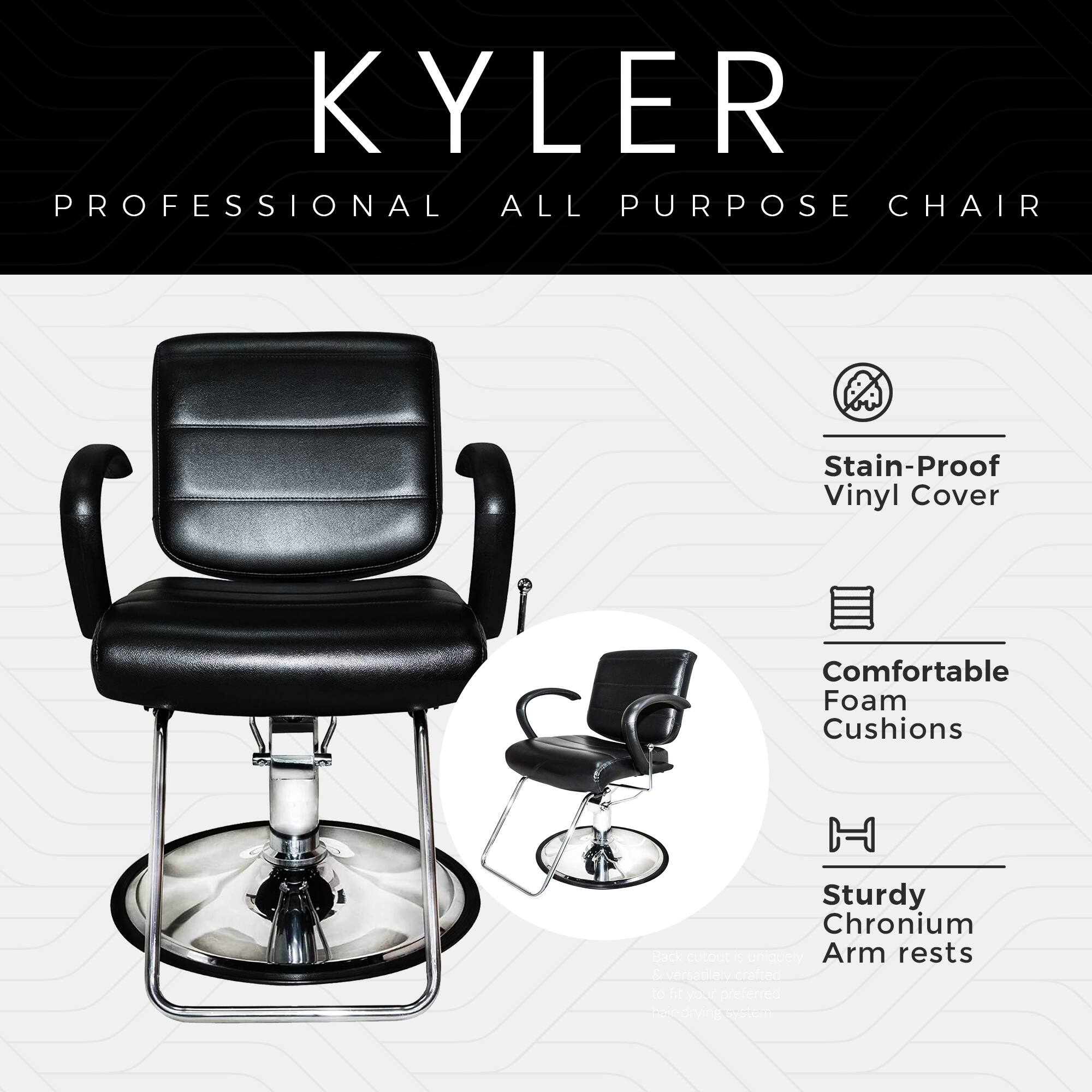 KYLER PROFESSIONAL ALL PURPOSE CHAIR  
Stain-Proof Vinyl Cover  
Comfortable Foam Cushions  
Sturdy Chromium Arm rests