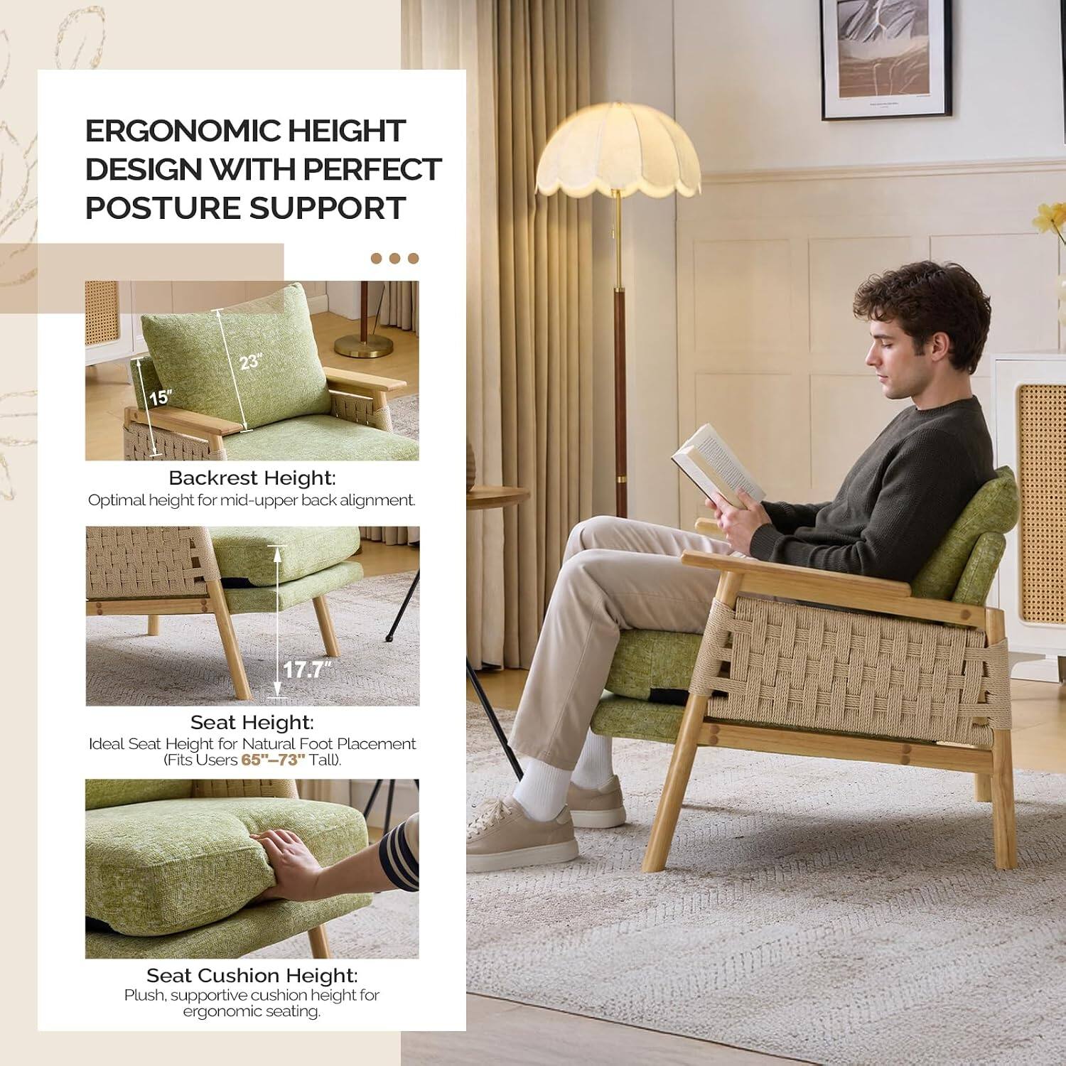 ERGONOMIC HEIGHT DESIGN WITH PERFECT POSTURE SUPPORT

15"
23H
Backrest Height: Optimal height for mid-upper back alignment.

17.7"
Seat Height: Ideal Seat Height for Natural Foot Placement (Fits Users 65"-73" Tall).

Seat Cushion Height: Plush, supportive cushion height for ergonomic seating.