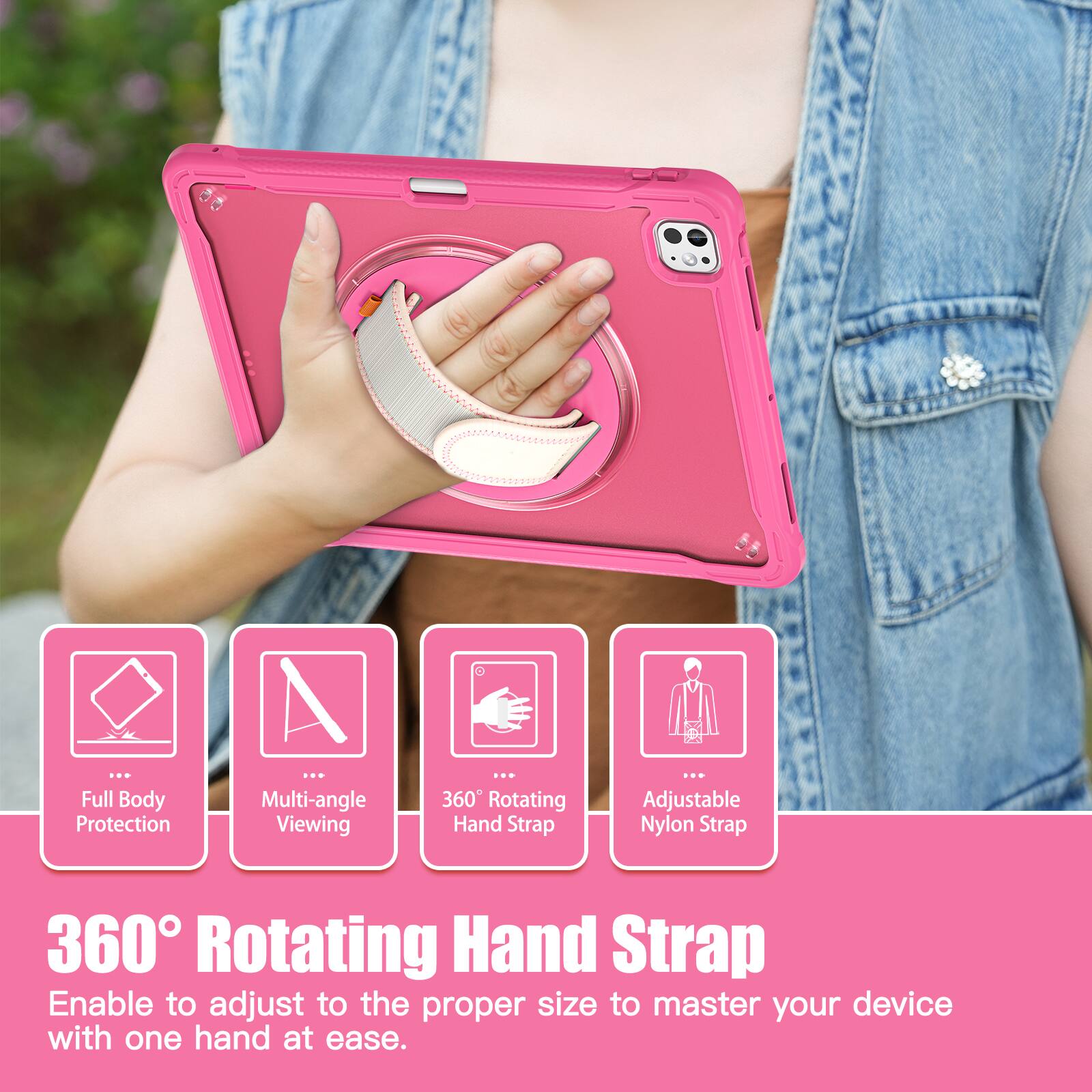 Full Body Protection  
Multi-angle Viewing  
360° Rotating Hand Strap  
Adjustable Nylon Strap  

360° Rotating Hand Strap  
Enable to adjust to the proper size to master your device with one hand at ease.