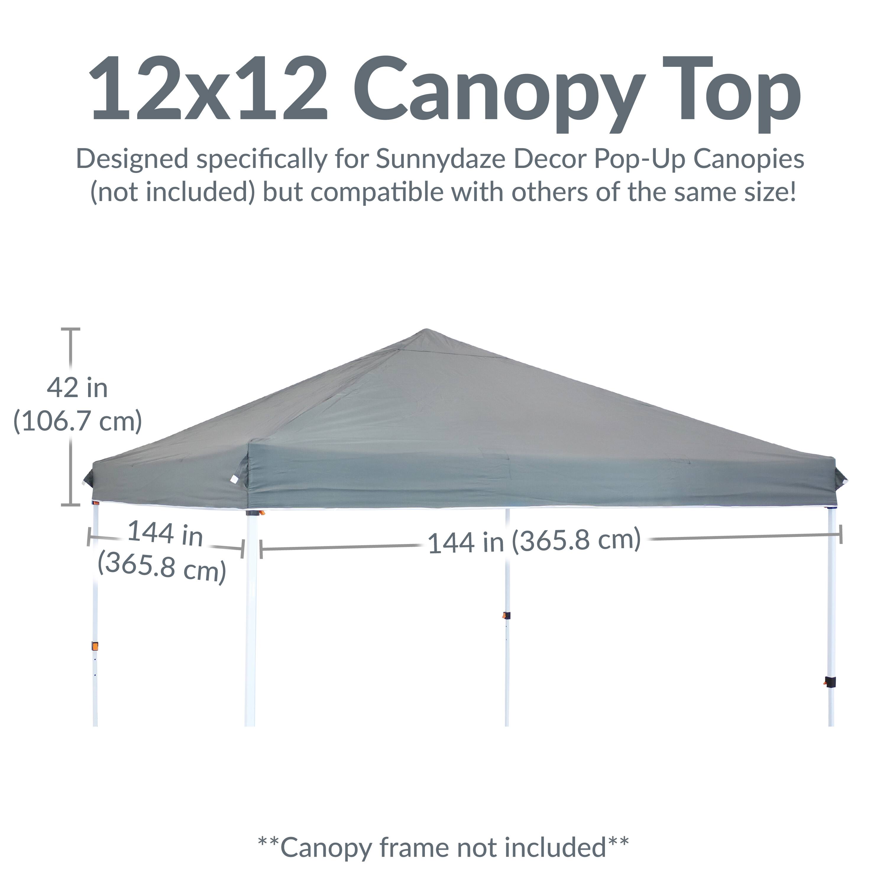 12x12 Canopy Top  
Designed specifically for Sunnydaze Decor Pop-Up Canopies (not included) but compatible with others of the same size!  

42 in (106.7 cm)  
144 in (365.8 cm)  
144 in (365.8 cm)  

**Canopy frame not included**
