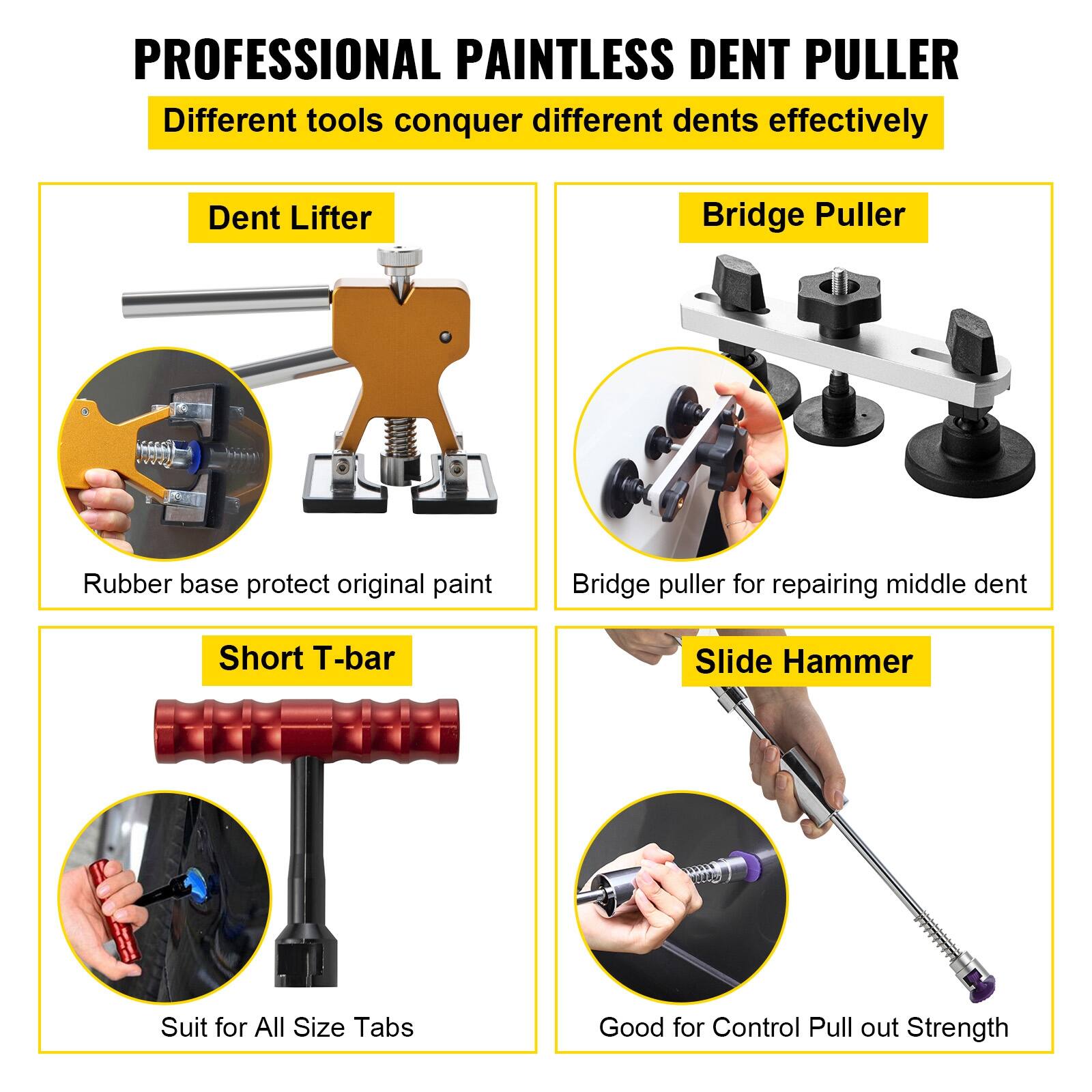 PROFESSIONAL PAINTLESS DENT PULLER  
Different tools conquer different dents effectively

- **Dent Lifter**  
  Rubber base protect original paint

- **Bridge Puller**  
  Bridge puller for repairing middle dent

- **Short T-bar**  
  Suit for All Size Tabs

- **Slide Hammer**  
  Good for Control Pull out Strength