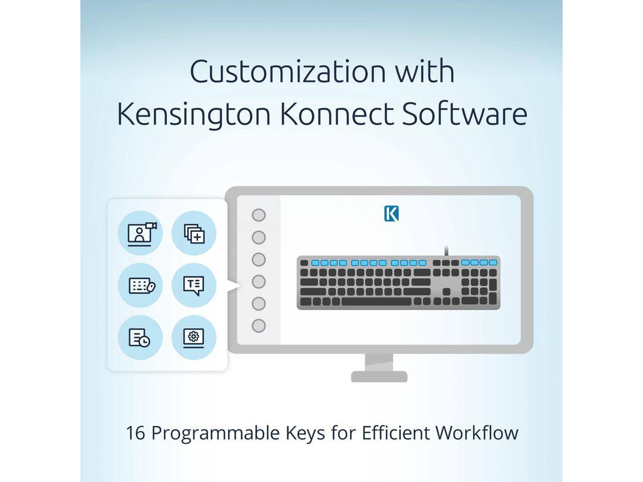 Customization with Kensington Konnect Software

16 Programmable Keys for Efficient Workflow
