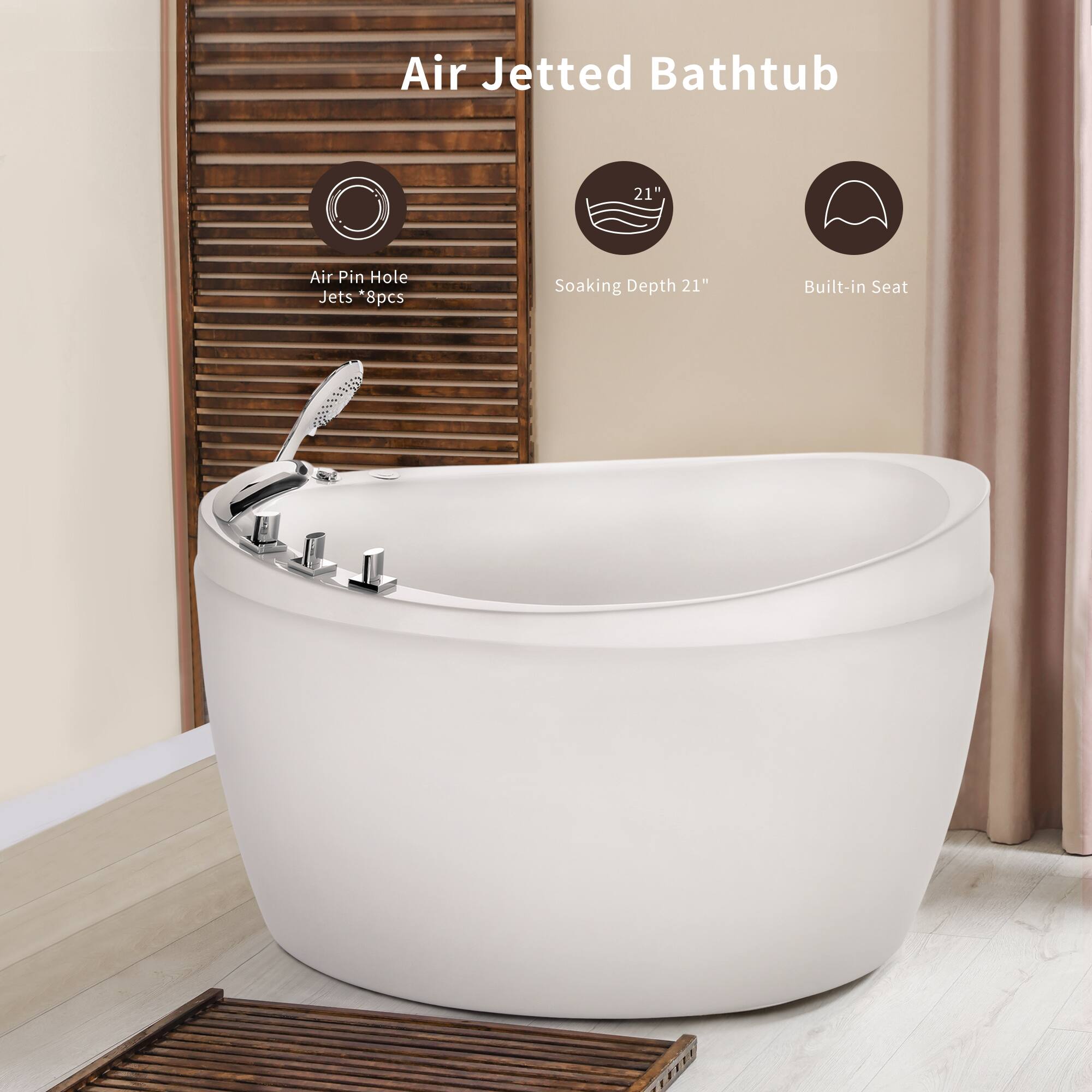 Air Jetted Bathtub  
21" Air Pin Hole Jets 8pcs  
Soaking Depth 21"  
Built-in Seat