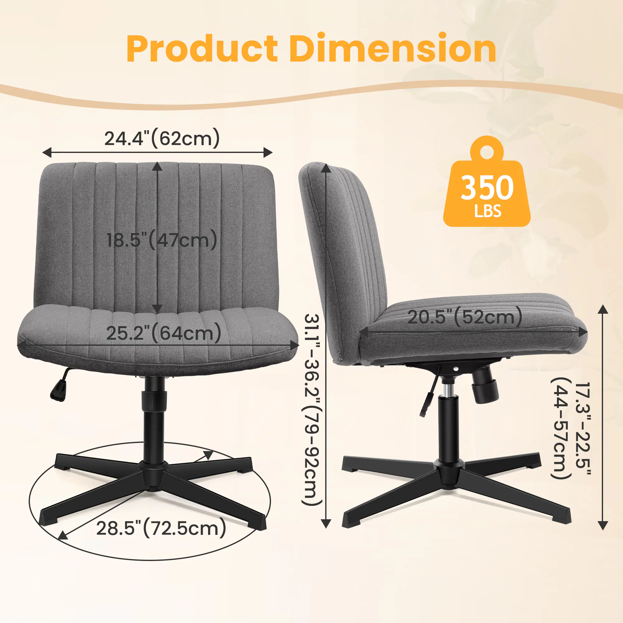 Product Dimension

- Width: 24.4" (62cm)
- Depth: 18.5" (47cm)
- Seat Height: 25.2" (64cm)
- Back Height: 28.5" (72.5cm)
- Seat Height Range: 31.1"-36.2" (79-92cm)
- Seat Width: 20.5" (52cm)
- Base Diameter: 17.3"-22.5" (44-57cm)
- Weight Capacity: 350 LBS
