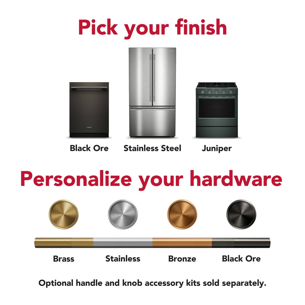 Pick your finish  
- Black Ore  
- Stainless Steel  
- Juniper  

Personalize your hardware  
- Brass  
- Stainless  
- Bronze  
- Black Ore  

Optional handle and knob accessory kits sold separately.
