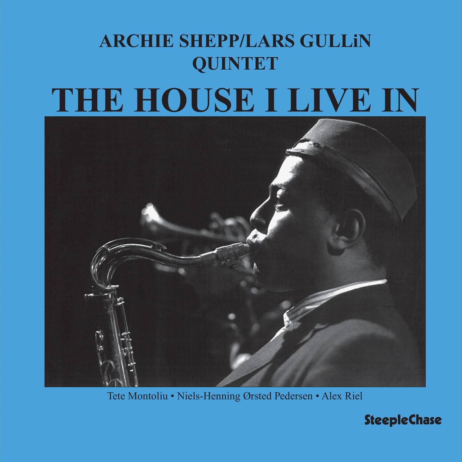 ARCHIE SHEPP/LARS GULLIN  
QUINTET  

THE HOUSE I LIVE IN  

Tete Montoliu • Niels-Henning Ørsted Pedersen • Alex Riel  

SteepleChase