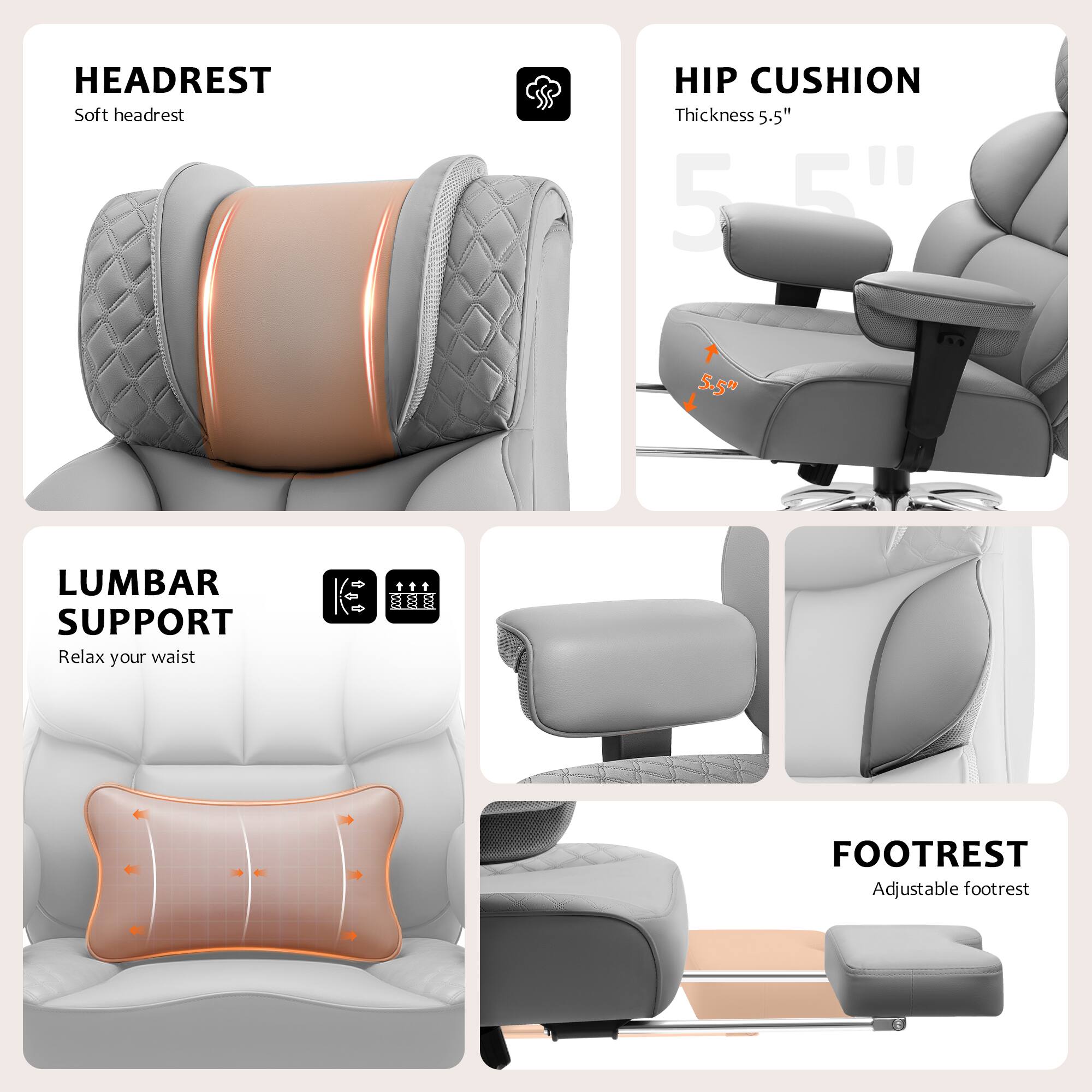 HEADREST  
Soft headrest  

HIP CUSHION  
Thickness 5.5"  

LUMBAR SUPPORT  
Relax your waist  

FOOTREST  
Adjustable footrest