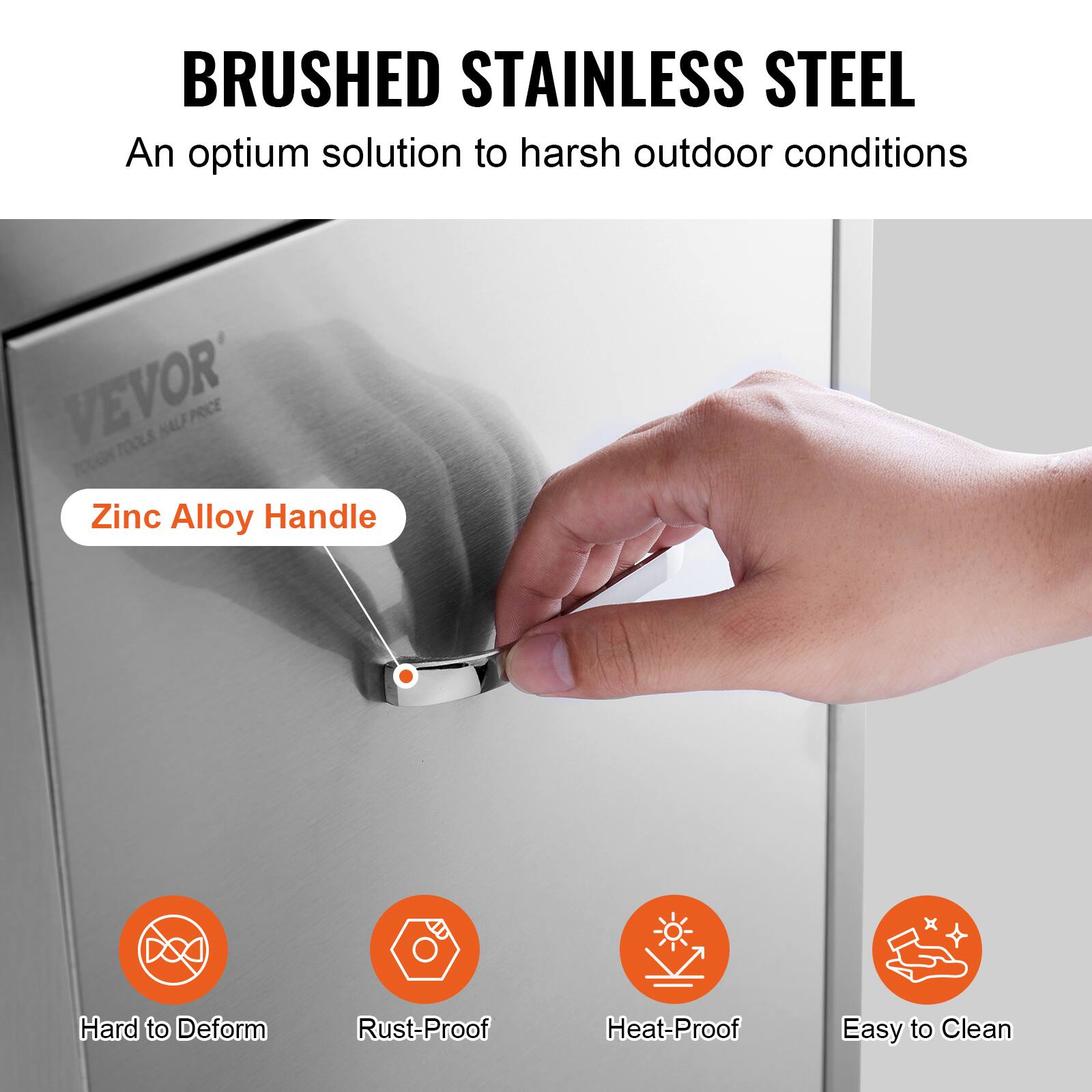 BRUSHED STAINLESS STEEL  
An optimum solution to harsh outdoor conditions  

Zinc Alloy Handle  

Hard to Deform  
Rust-Proof  
Heat-Proof  
Easy to Clean