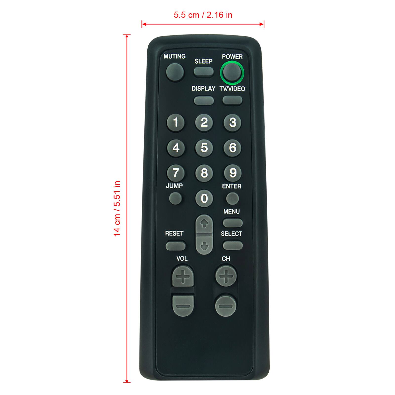 5.5 cm/2.16 in  
MUTING POWER SLEEP  
DISPLAY TV/VIDEO  
1  
2  
3  
4  
5  
6  
7 JUMP RESET  
8 0  
9 ENTER MENU SELECT  
VOL +  
CH +