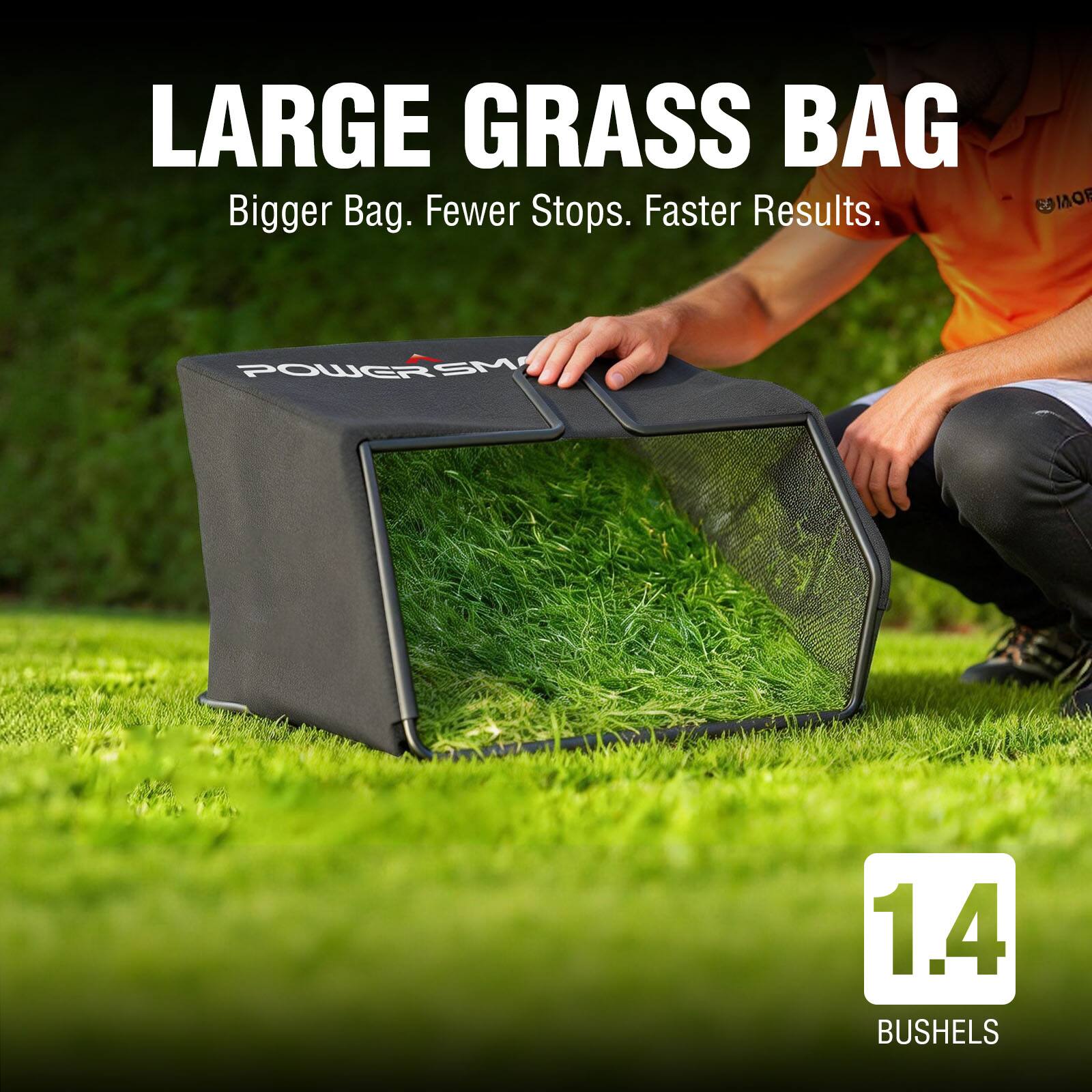 LARGE GRASS BAG  
Bigger Bag. Fewer Stops. Faster Results.  
POWER SM 1.4 BUSHELS