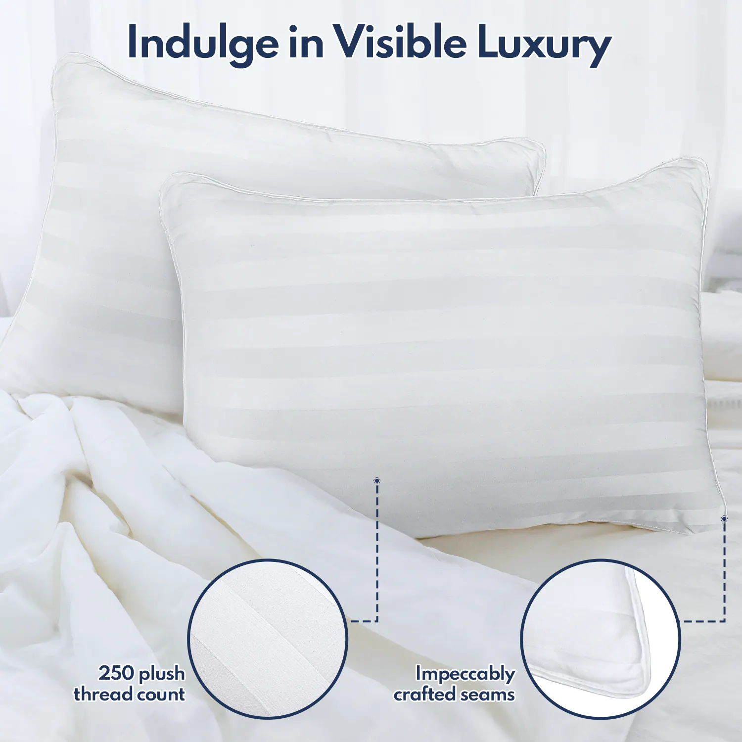 Indulge in Visible Luxury

250 plush thread count

Impeccably crafted seams