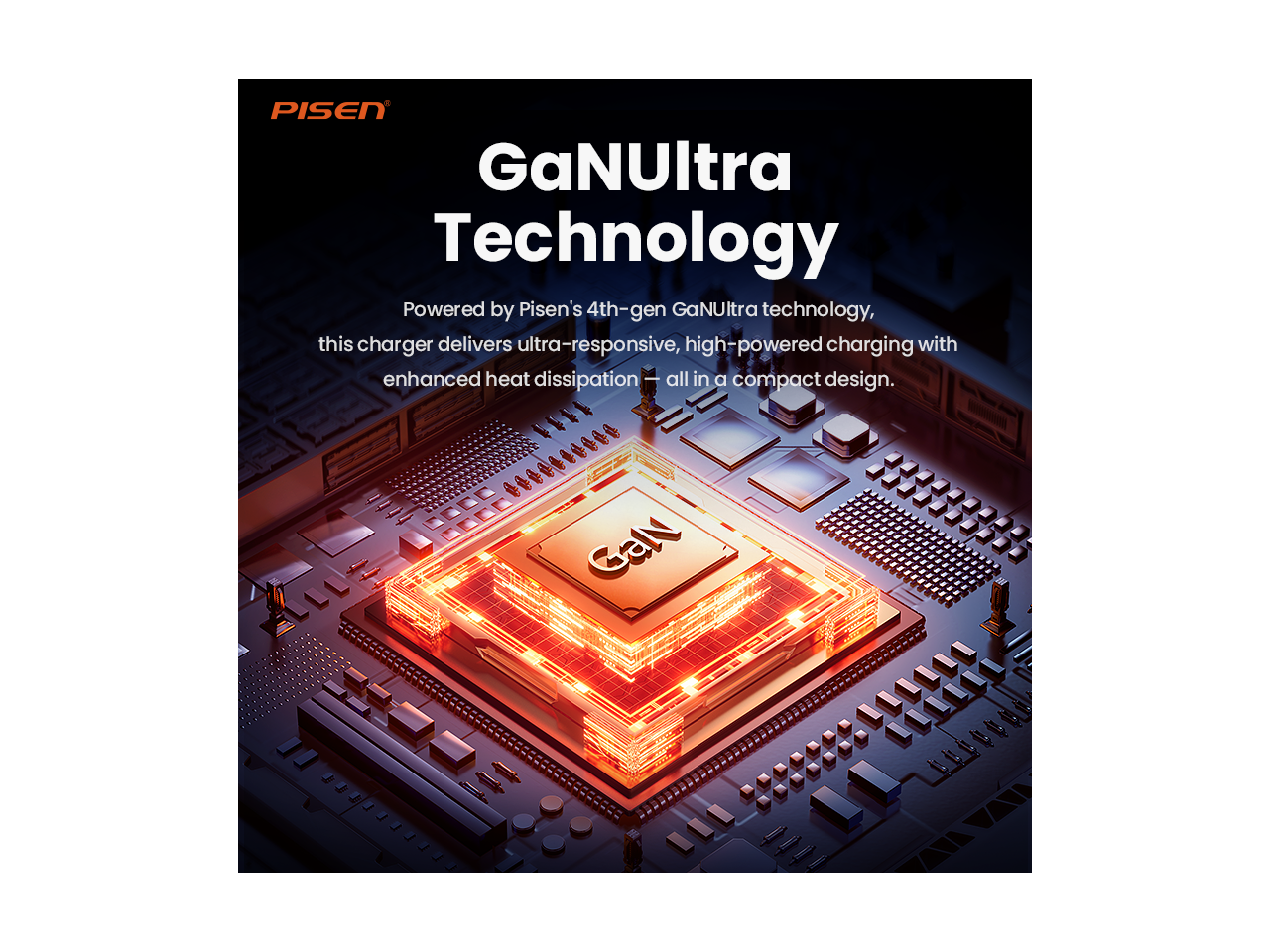 PISEN GaN Ultra Technology

Powered by Pisen's 4th-gen GaN Ultra technology, this charger delivers ultra-responsive, high-powered charging with enhanced heat dissipation all in a compact design.