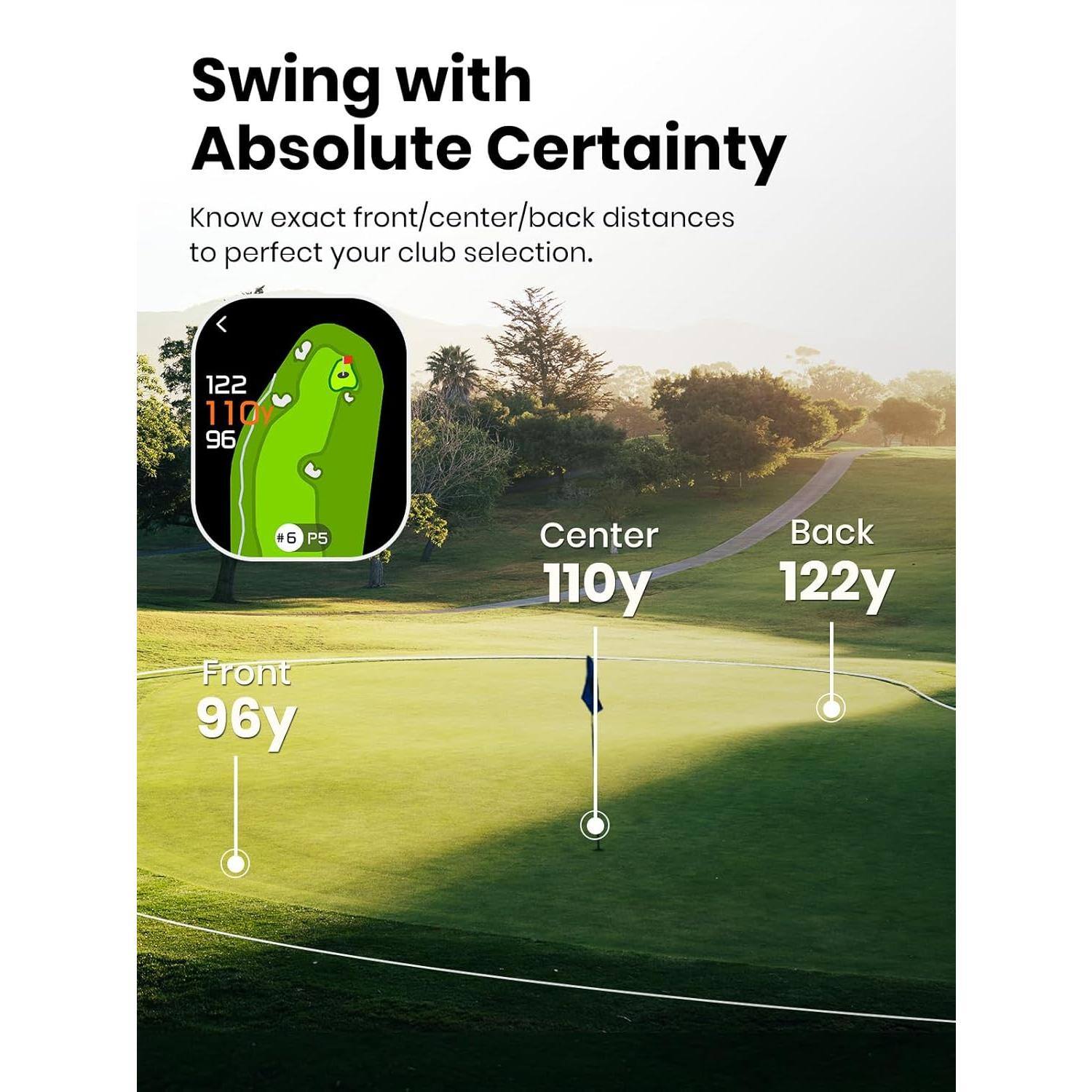 Swing with Absolute Certainty  
Know exact front/center/back distances to perfect your club selection.  

122 110 96  
#6 P5  
Center 110y  
Back 122y  
Front 96y