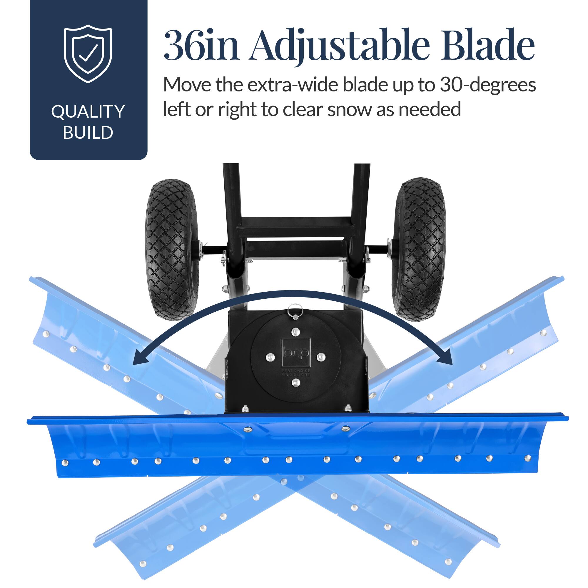 36in Adjustable Blade  
Move the extra-wide blade up to 30-degrees left or right to clear snow as needed  

QUALITY BUILD