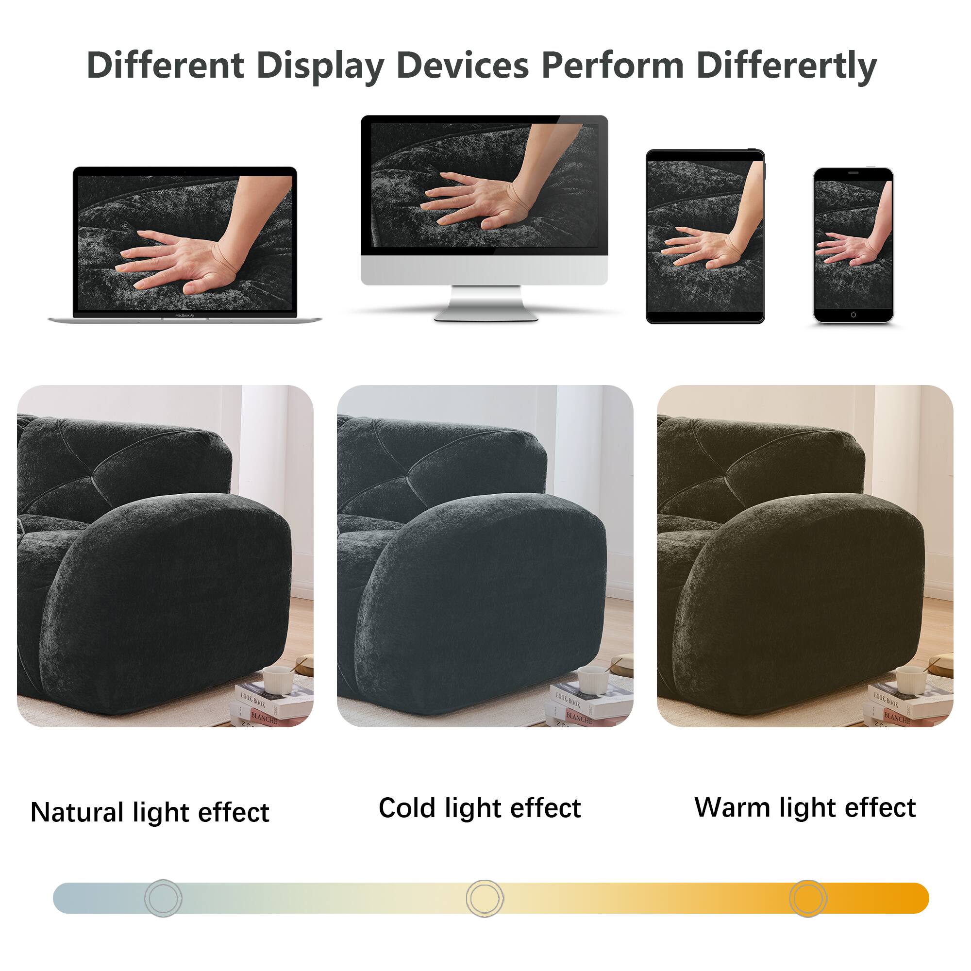 Different Display Devices Perform Differently

Natural light effect  
Cold light effect  
Warm light effect