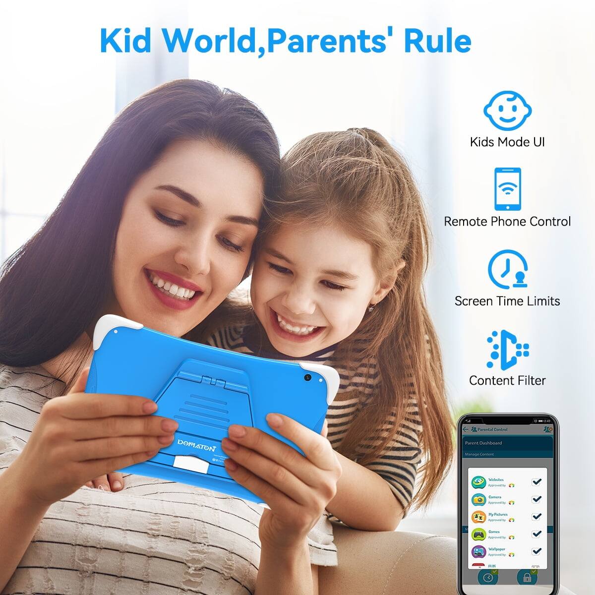 Kid World, Parents' Rule  
Kids Mode UI  
Remote Phone Control  
Screen Time Limits  
Content Filter  
Parental Control Dashboard  
Manage Content