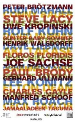 PETER BRÖTZMANN
RUDI MAHALL
STEVE LACY
UWE KROPINSKI
ROLF RUHN
GUNTER BABY SOMMER
HENRIK WALS DORFF
FLOROS FLORIDIS
JOE SACHSE
PAUL BRODY
GEBA HARD ULLMANN
CHARLES GAYLE
MANFRED SCHOOF
MAX ROACH
JAMAALADEEN TACUMA
air
jazzwerkstatt
KATALOG
moryerland
itn