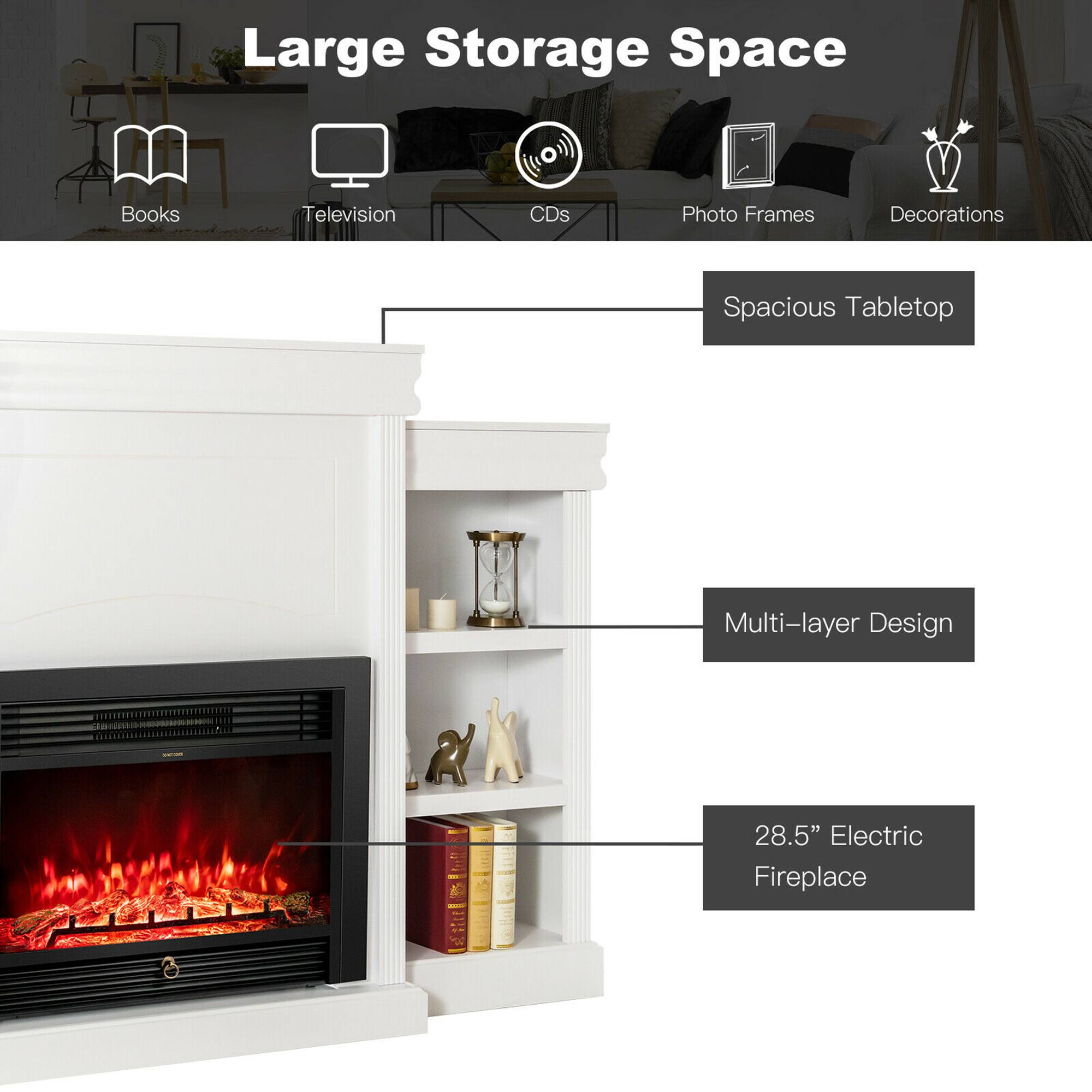 Large Storage Space  
Books  
Television  
CDs  
Photo Frames  
Decorations  
Spacious Tabletop  
Multi-layer Design  
28.5" Electric Fireplace