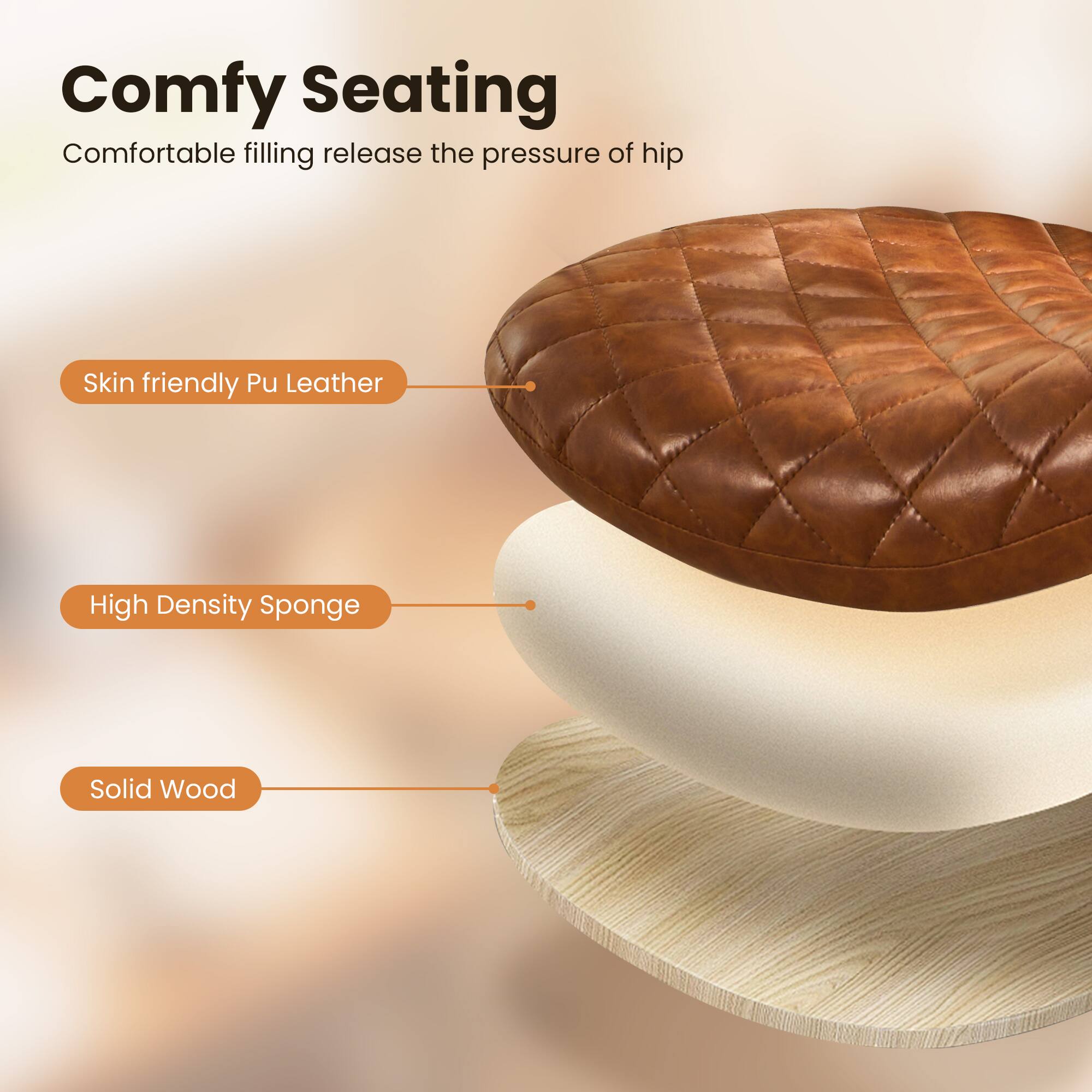 Comfy Seating  
Comfortable filling release the pressure of hip  

- Skin friendly Pu Leather  
- High Density Sponge  
- Solid Wood