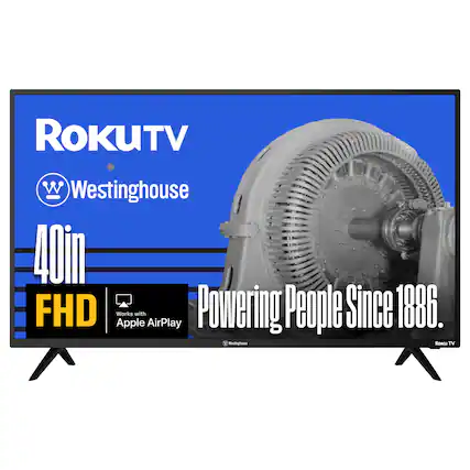 ROKUTV
Westinghouse
40in FHD
Works with Apple AirPlay
Powering People Since 1886.