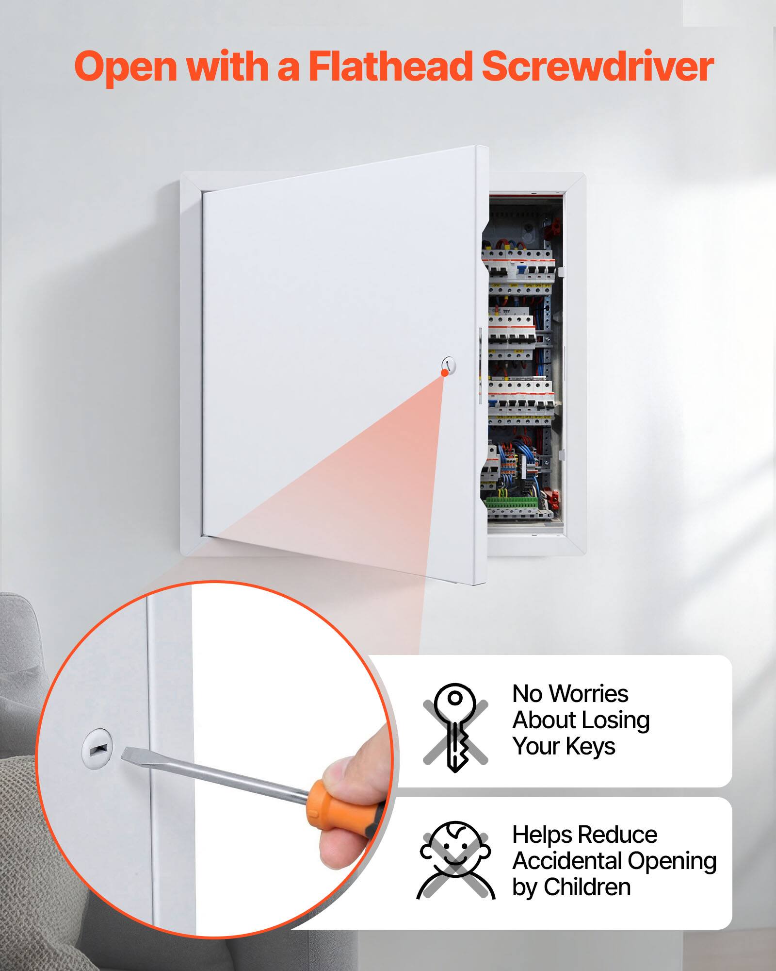 Open with a Flathead Screwdriver  
No Worries About Losing Your Keys  
Helps Reduce Accidental Opening by Children