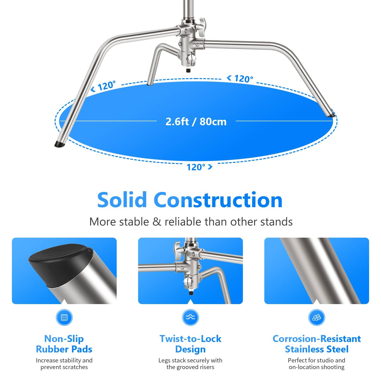 120 120 2.6ft / 80cm

Solid Construction
More stable & reliable than other stands

Non-Slip Rubber Pads
Increase stability and prevent scratches

Twist-to-Lock Design
Legs stack securely with the grooved risers

Corrosion-Resistant Stainless Steel
Perfect for studio and on-location shooting