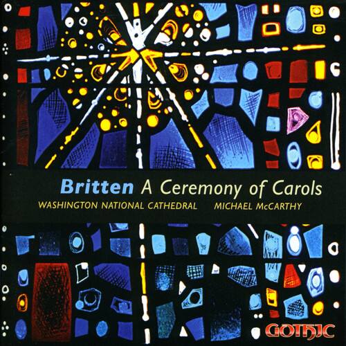 Britten  
A Ceremony of Carols  
WASHINGTON NATIONAL CATHEDRAL  
MICHAEL McCARTHY  
GOTHIC