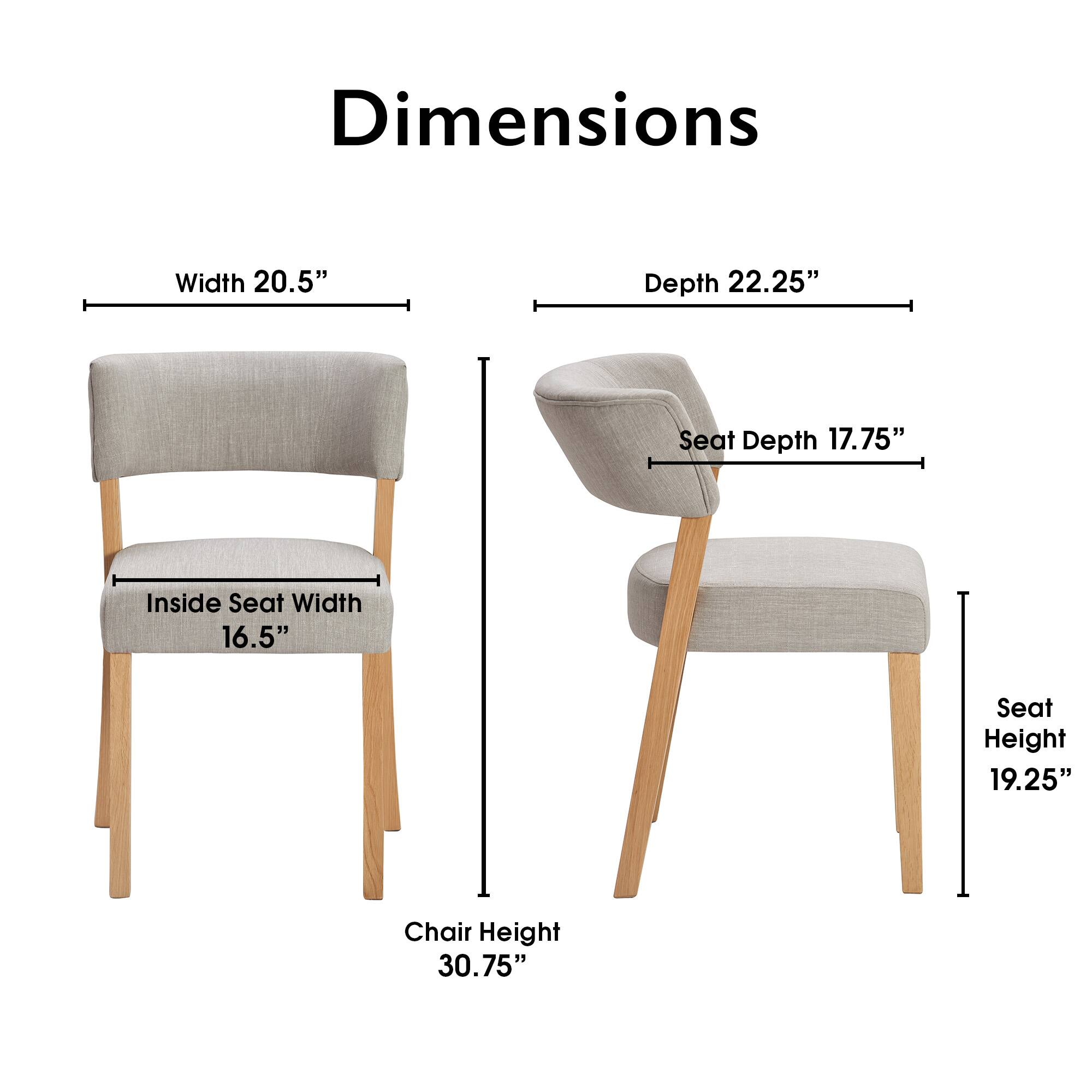 Dimensions  
Width 20.5"  
Depth 22.25"  
Seat Depth 17.75"  
Inside Seat Width 16.5"  
Seat Height 19.25"  
Chair Height 30.75"