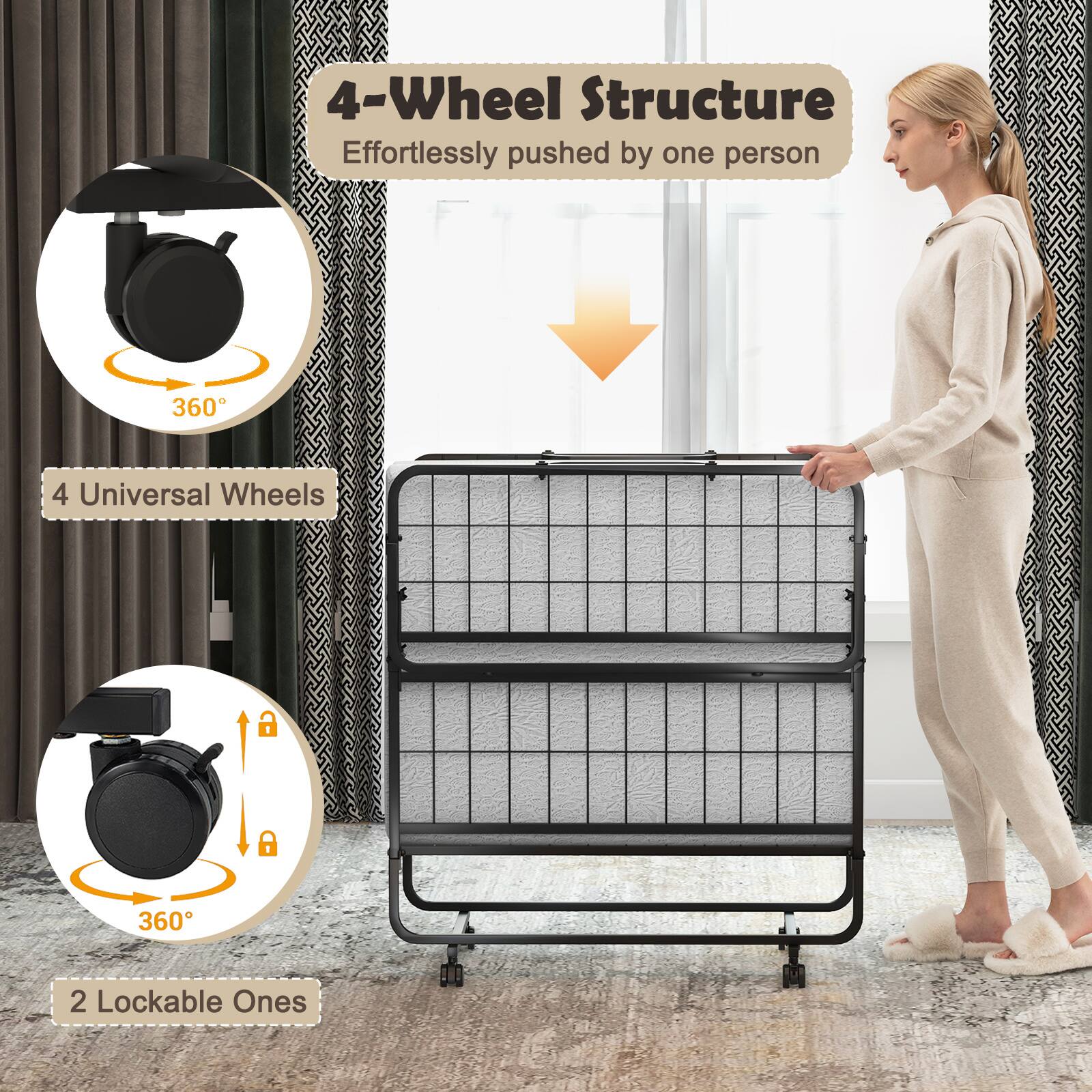4-Wheel Structure  
Effortlessly pushed by one person  

4 Universal Wheels  
360°  

2 Lockable Ones  
360°