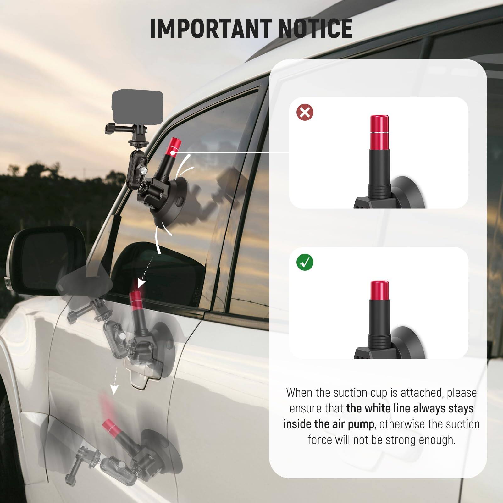 IMPORTANT NOTICE

When the suction cup is attached, please ensure that the white line always stays inside the air pump, otherwise the suction force will not be strong enough.