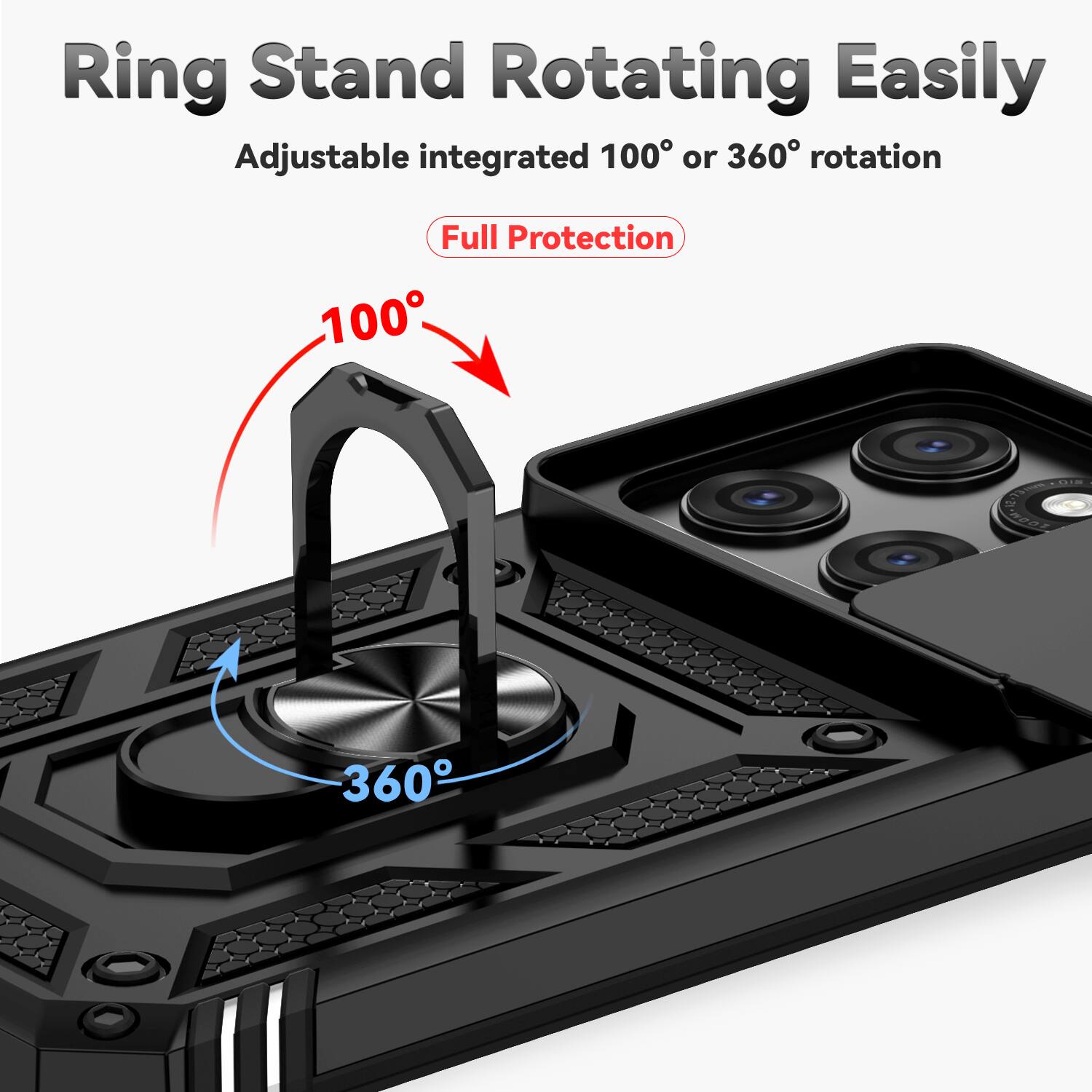 Ring Stand Rotating Easily  
Adjustable integrated 100° or 360° rotation  
Full Protection